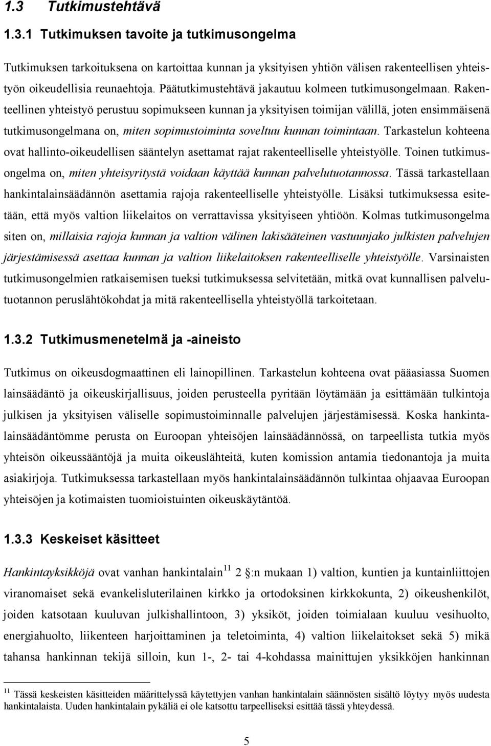 Rakenteellinen yhteistyö perustuu sopimukseen kunnan ja yksityisen toimijan välillä, joten ensimmäisenä tutkimusongelmana on, miten sopimustoiminta soveltuu kunnan toimintaan.