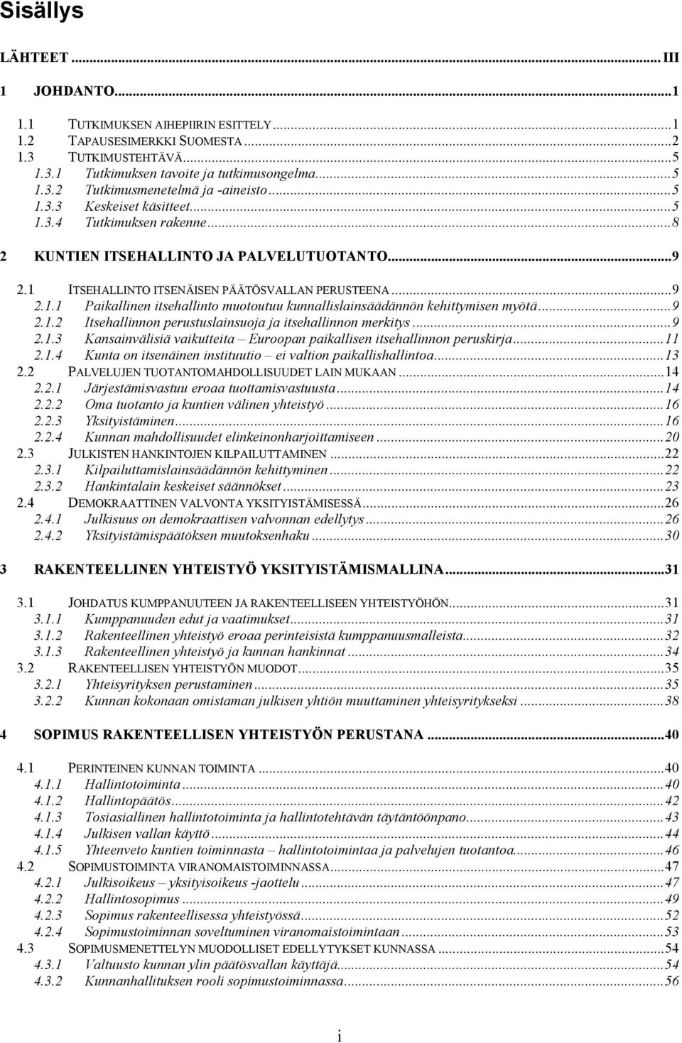 ..9 2.1.2 Itsehallinnon perustuslainsuoja ja itsehallinnon merkitys...9 2.1.3 Kansainvälisiä vaikutteita Euroopan paikallisen itsehallinnon peruskirja...11 2.1.4 Kunta on itsenäinen instituutio ei valtion paikallishallintoa.