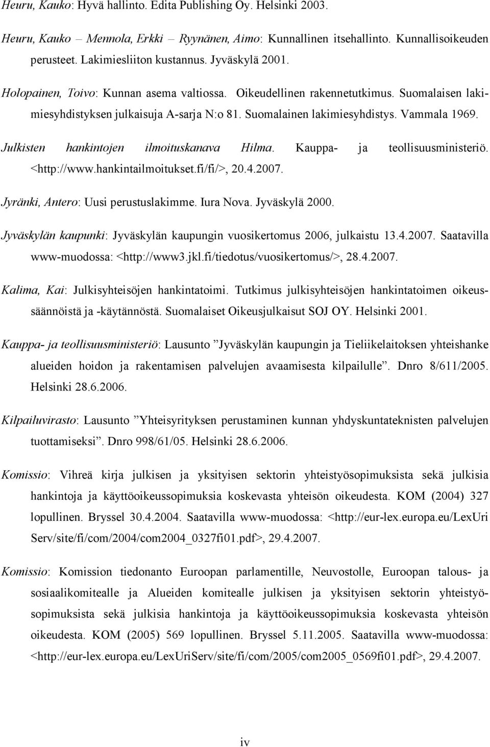 Julkisten hankintojen ilmoituskanava Hilma. Kauppa- ja teollisuusministeriö. <http://www.hankintailmoitukset.fi/fi/>, 20.4.2007. Jyränki, Antero: Uusi perustuslakimme. Iura Nova. Jyväskylä 2000.