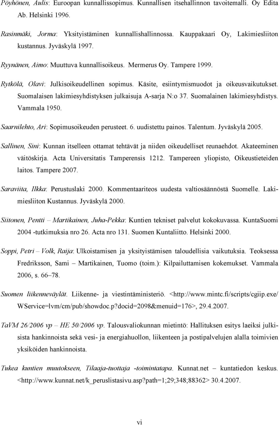 Käsite, esiintymismuodot ja oikeusvaikutukset. Suomalaisen lakimiesyhdistyksen julkaisuja A-sarja N:o 37. Suomalainen lakimiesyhdistys. Vammala 1950. Saarnilehto, Ari: Sopimusoikeuden perusteet. 6.