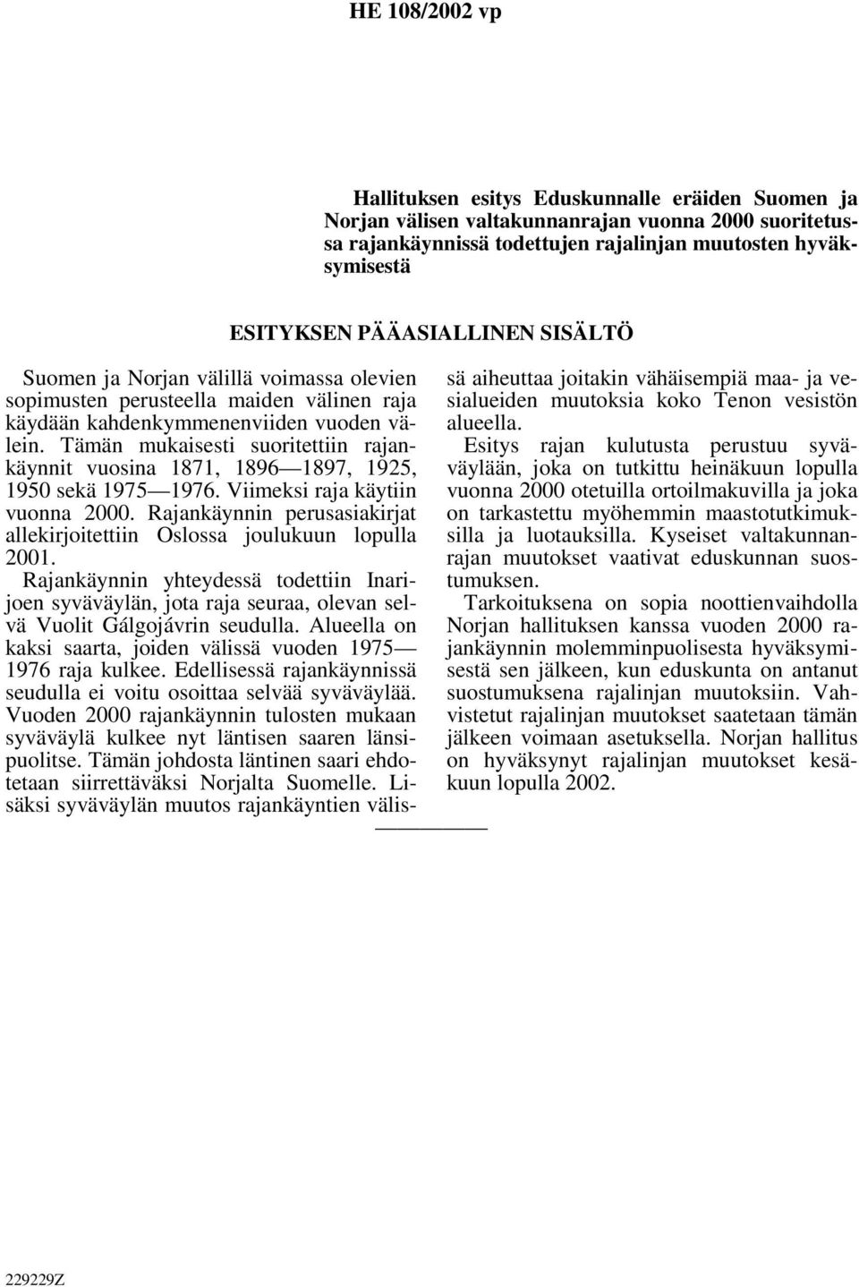 Tämän mukaisesti suoritettiin rajankäynnit vuosina 1871, 1896 1897, 1925, 1950 sekä 1975 1976. Viimeksi raja käytiin vuonna 2000.