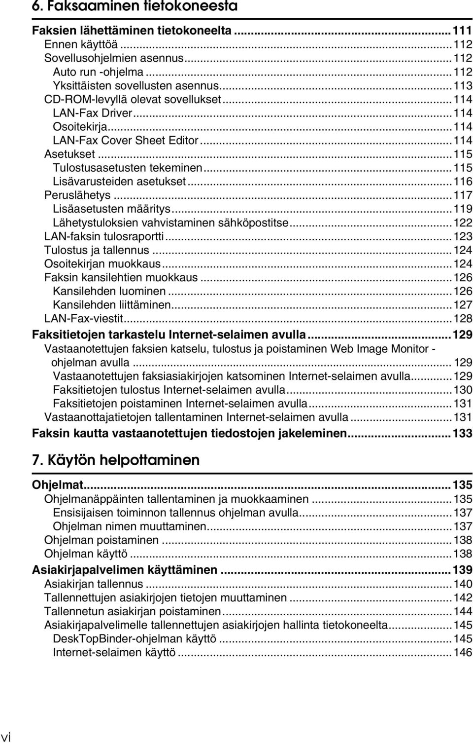 ..116 Peruslähetys...117 Lisäasetusten määritys...119 Lähetystuloksien vahvistaminen sähköpostitse...122 LAN-faksin tulosraportti...123 Tulostus ja tallennus...124 Osoitekirjan muokkaus.