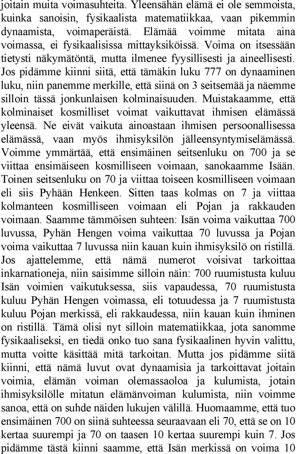 Jos pidämme kiinni siitä, että tämäkin luku 777 on dynaaminen luku, niin panemme merkille, että siinä on 3 seitsemää ja näemme silloin tässä jonkunlaisen kolminaisuuden.