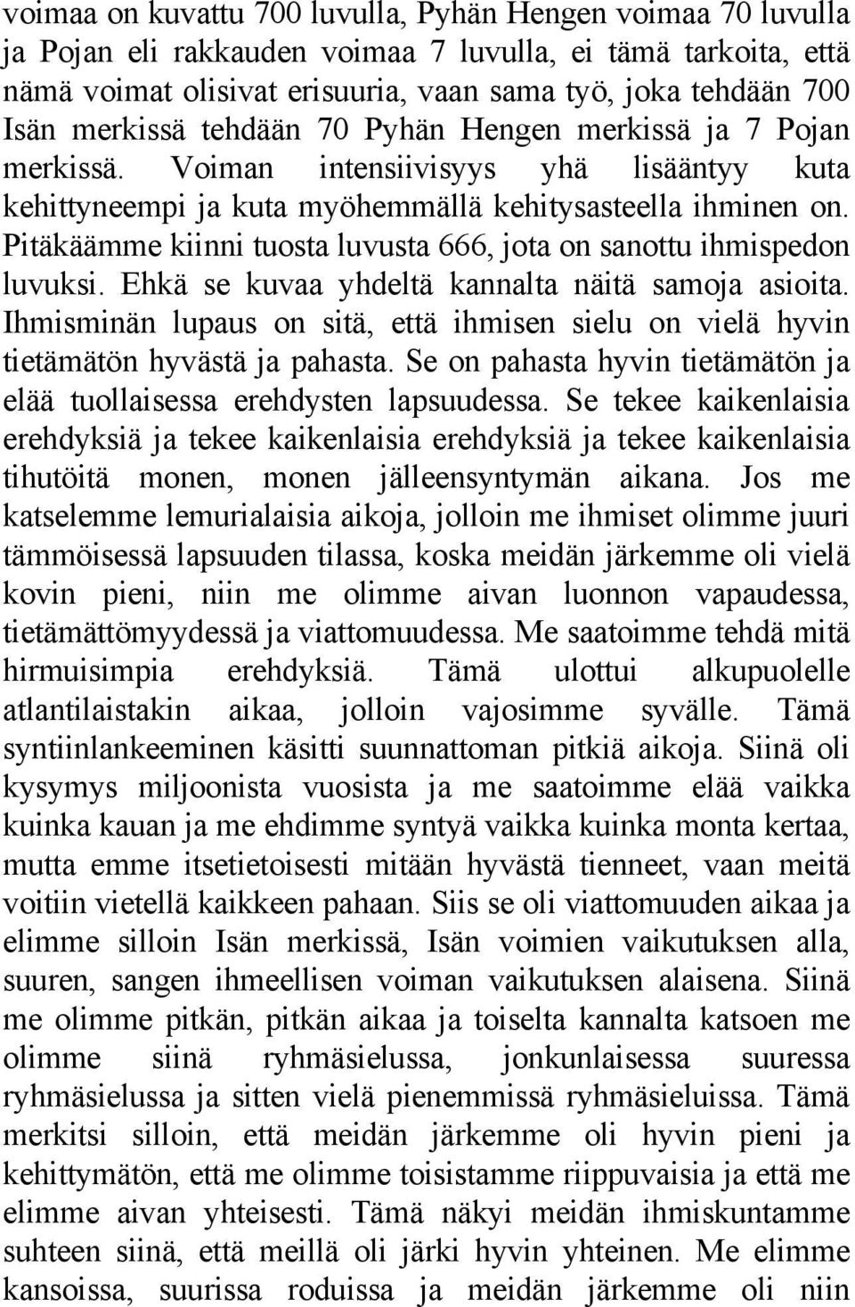 Pitäkäämme kiinni tuosta luvusta 666, jota on sanottu ihmispedon luvuksi. Ehkä se kuvaa yhdeltä kannalta näitä samoja asioita.