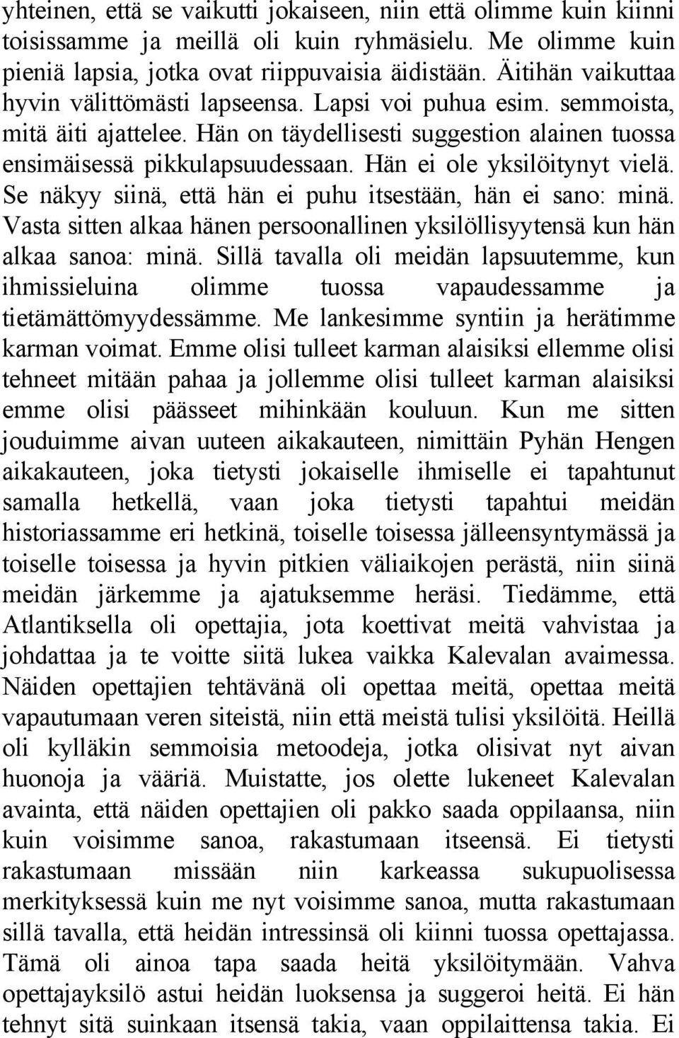 Hän ei ole yksilöitynyt vielä. Se näkyy siinä, että hän ei puhu itsestään, hän ei sano: minä. Vasta sitten alkaa hänen persoonallinen yksilöllisyytensä kun hän alkaa sanoa: minä.