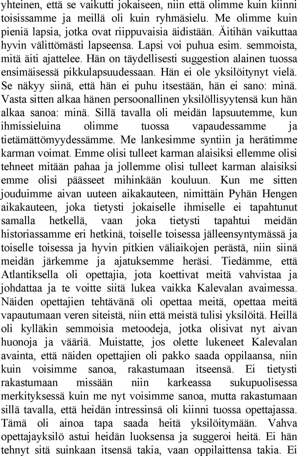 Hän ei ole yksilöitynyt vielä. Se näkyy siinä, että hän ei puhu itsestään, hän ei sano: minä. Vasta sitten alkaa hänen persoonallinen yksilöllisyytensä kun hän alkaa sanoa: minä.