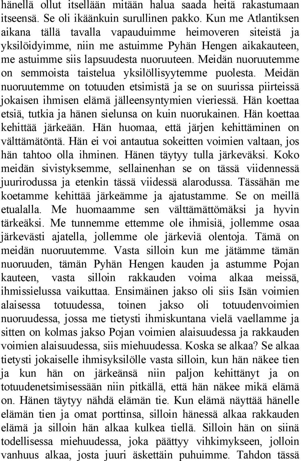 Meidän nuoruutemme on semmoista taistelua yksilöllisyytemme puolesta. Meidän nuoruutemme on totuuden etsimistä ja se on suurissa piirteissä jokaisen ihmisen elämä jälleensyntymien vieriessä.