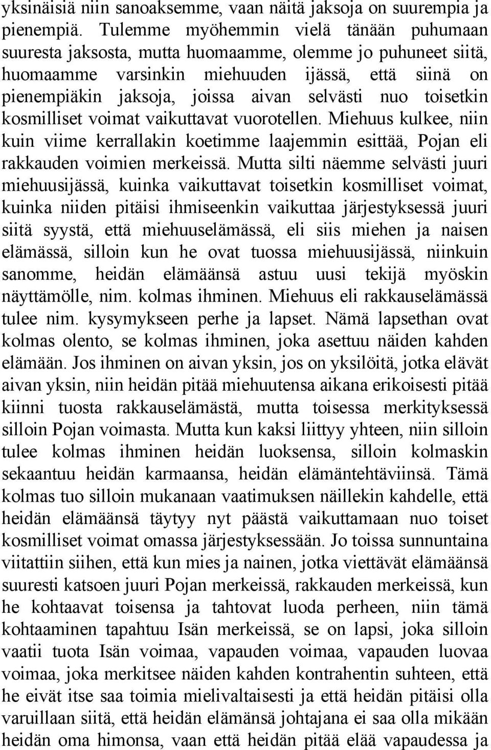 nuo toisetkin kosmilliset voimat vaikuttavat vuorotellen. Miehuus kulkee, niin kuin viime kerrallakin koetimme laajemmin esittää, Pojan eli rakkauden voimien merkeissä.