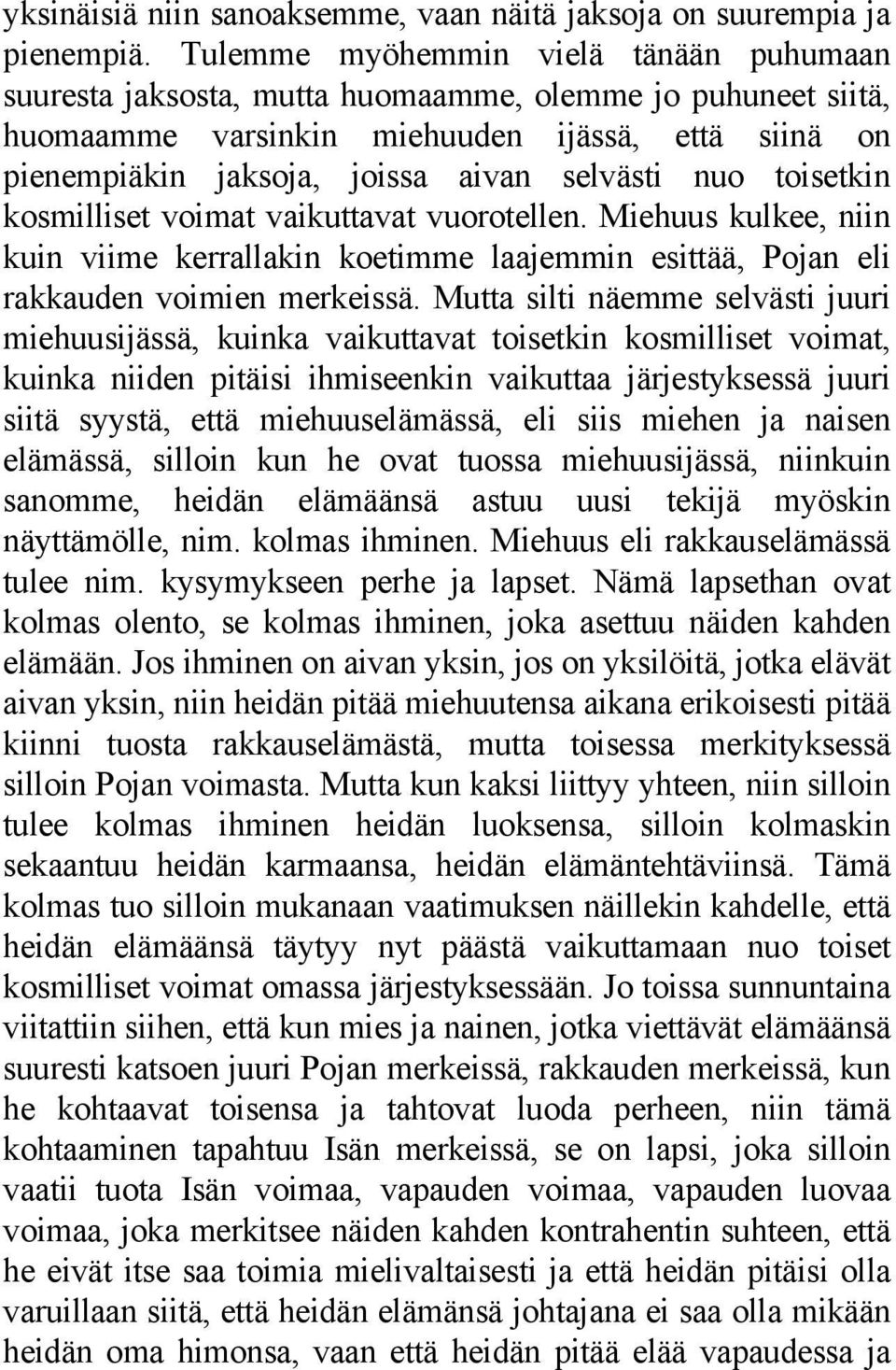 nuo toisetkin kosmilliset voimat vaikuttavat vuorotellen. Miehuus kulkee, niin kuin viime kerrallakin koetimme laajemmin esittää, Pojan eli rakkauden voimien merkeissä.