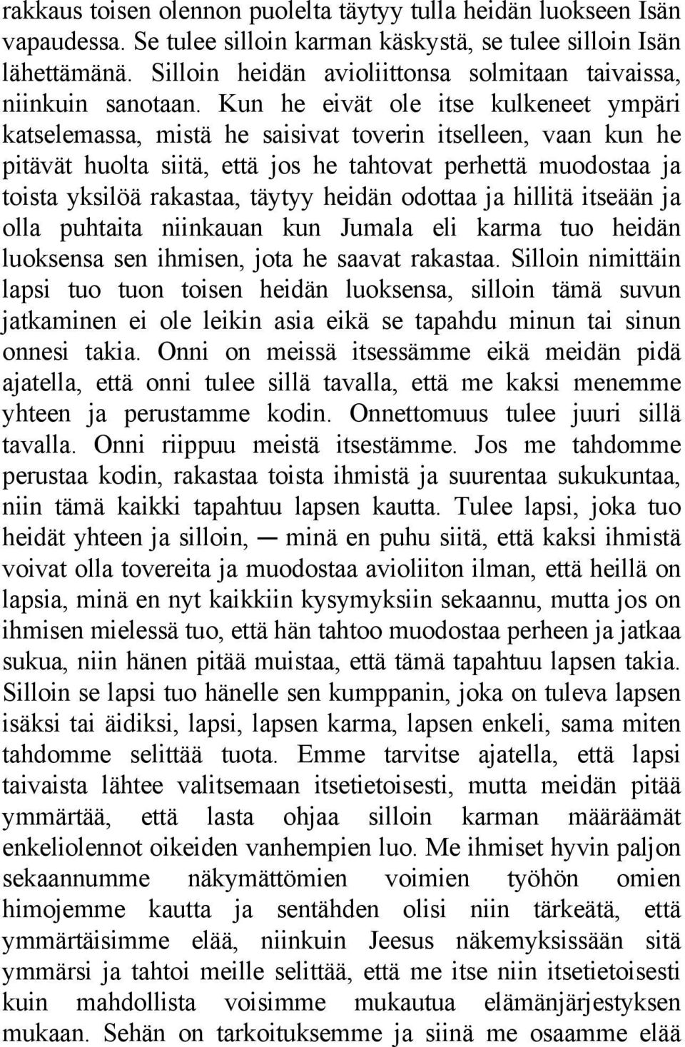 Kun he eivät ole itse kulkeneet ympäri katselemassa, mistä he saisivat toverin itselleen, vaan kun he pitävät huolta siitä, että jos he tahtovat perhettä muodostaa ja toista yksilöä rakastaa, täytyy