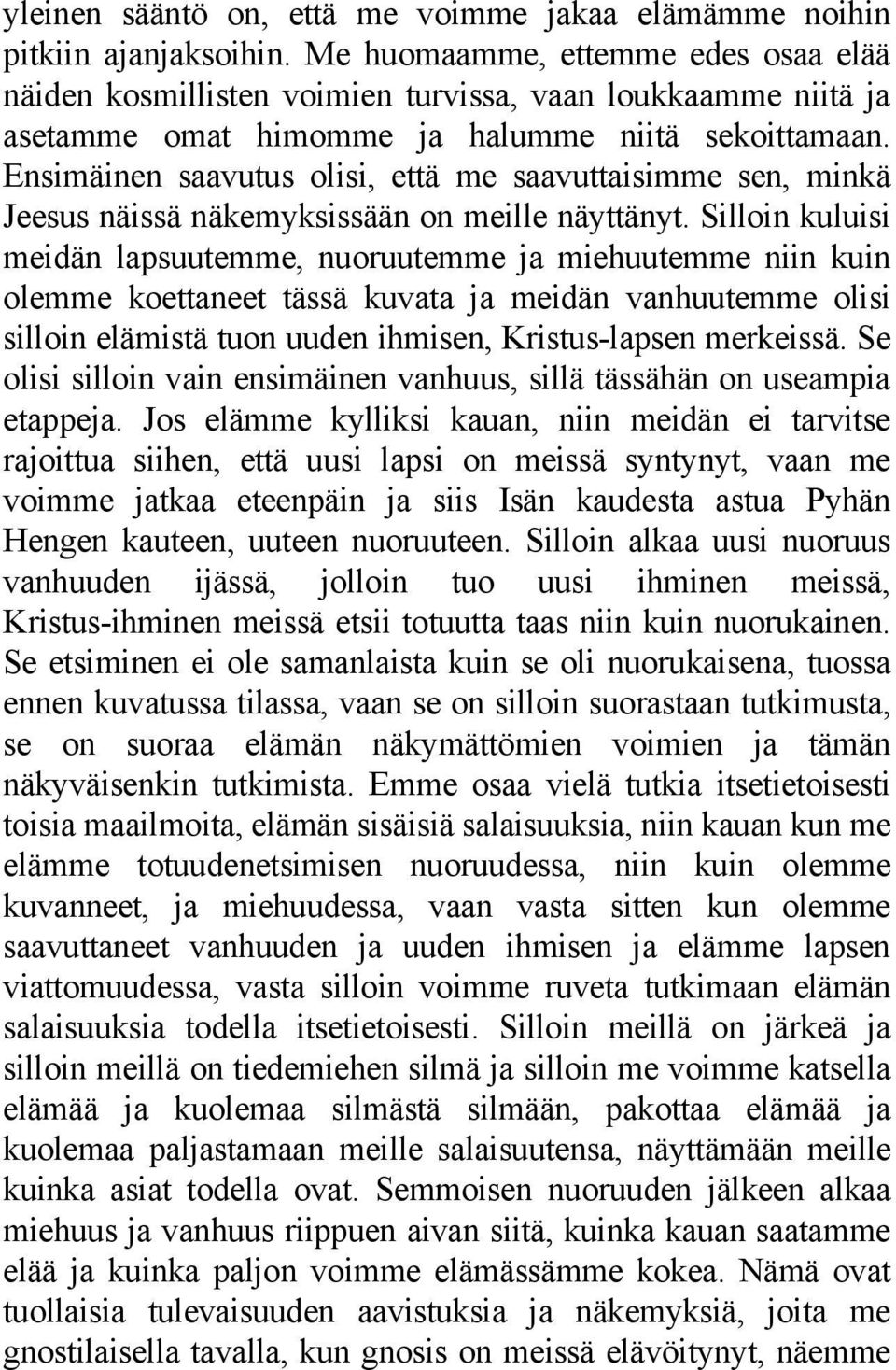 Ensimäinen saavutus olisi, että me saavuttaisimme sen, minkä Jeesus näissä näkemyksissään on meille näyttänyt.