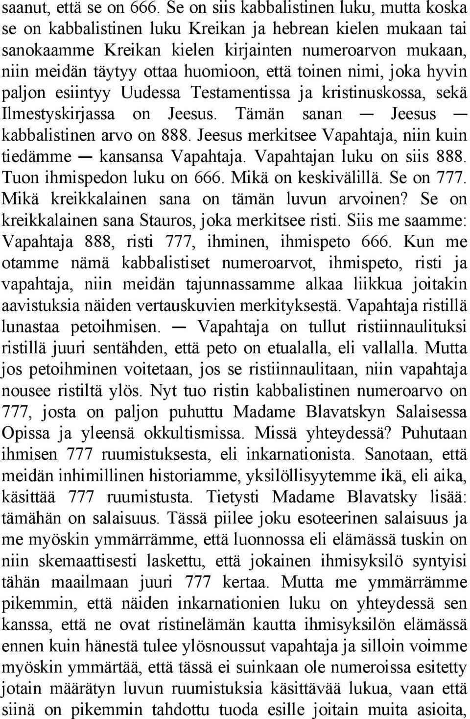 että toinen nimi, joka hyvin paljon esiintyy Uudessa Testamentissa ja kristinuskossa, sekä Ilmestyskirjassa on Jeesus. Tämän sanan C Jeesus C kabbalistinen arvo on 888.