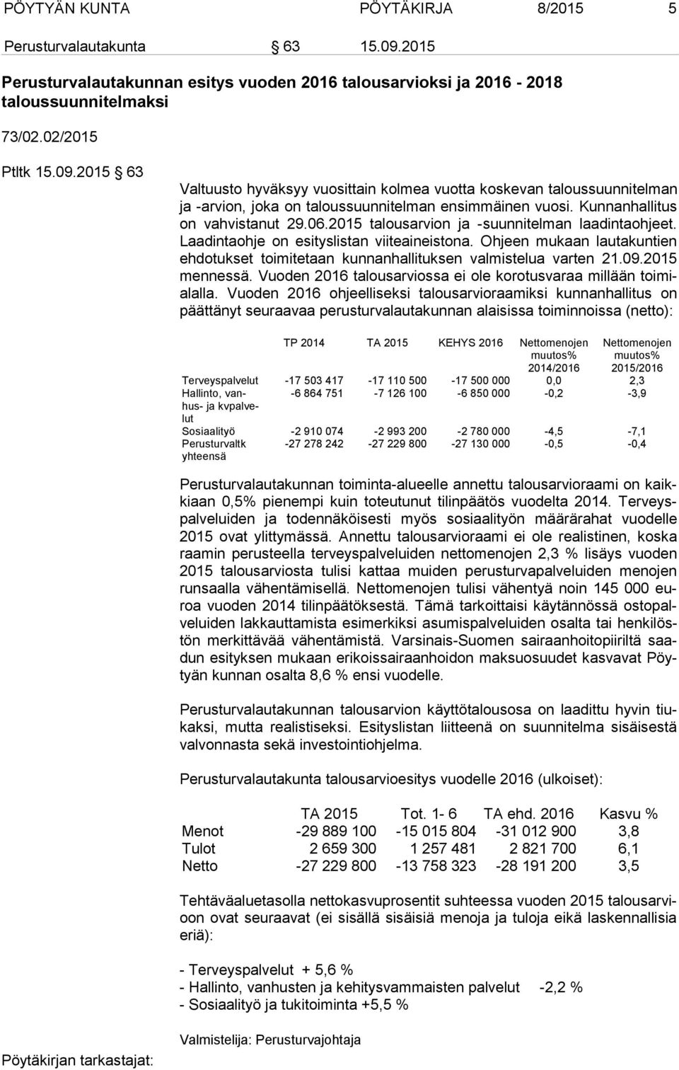 2015 63 Valtuusto hyväksyy vuosittain kolmea vuotta koskevan taloussuunnitelman ja -arvion, joka on taloussuunnitelman ensimmäinen vuosi. Kunnanhallitus on vahvistanut 29.06.