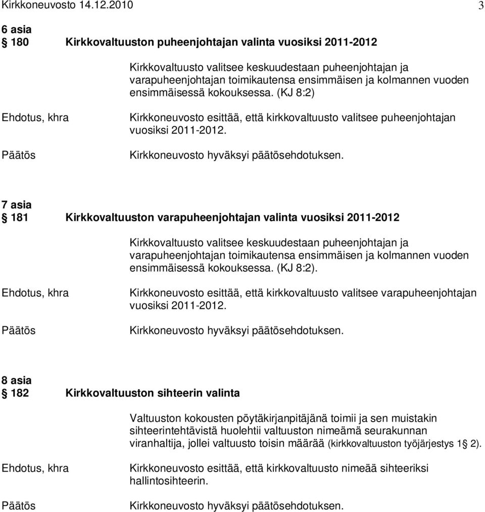 ensimmäisessä kokouksessa. (KJ 8:2) Kirkkoneuvosto esittää, että kirkkovaltuusto valitsee puheenjohtajan vuosiksi 2011-2012.