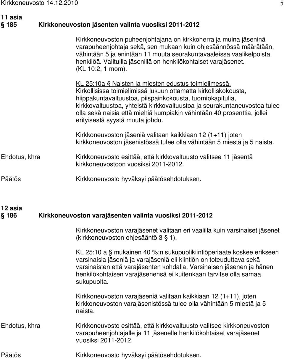 määrätään, vähintään 5 ja enintään 11 muuta seurakuntavaaleissa vaalikelpoista henkilöä. Valituilla jäsenillä on henkilökohtaiset varajäsenet. (KL 10:2, 1 mom).