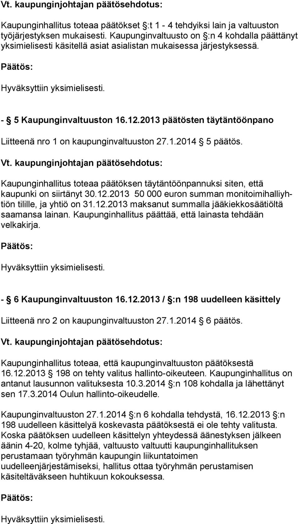 2013 päätösten täy tän töön pa no Liitteenä nro 1 on kaupunginvaltuuston 27.1.2014 5 päätös. Kaupunginhallitus toteaa päätöksen täytäntöönpannuksi siten, et tä kaupunki on siirtänyt 30.12.