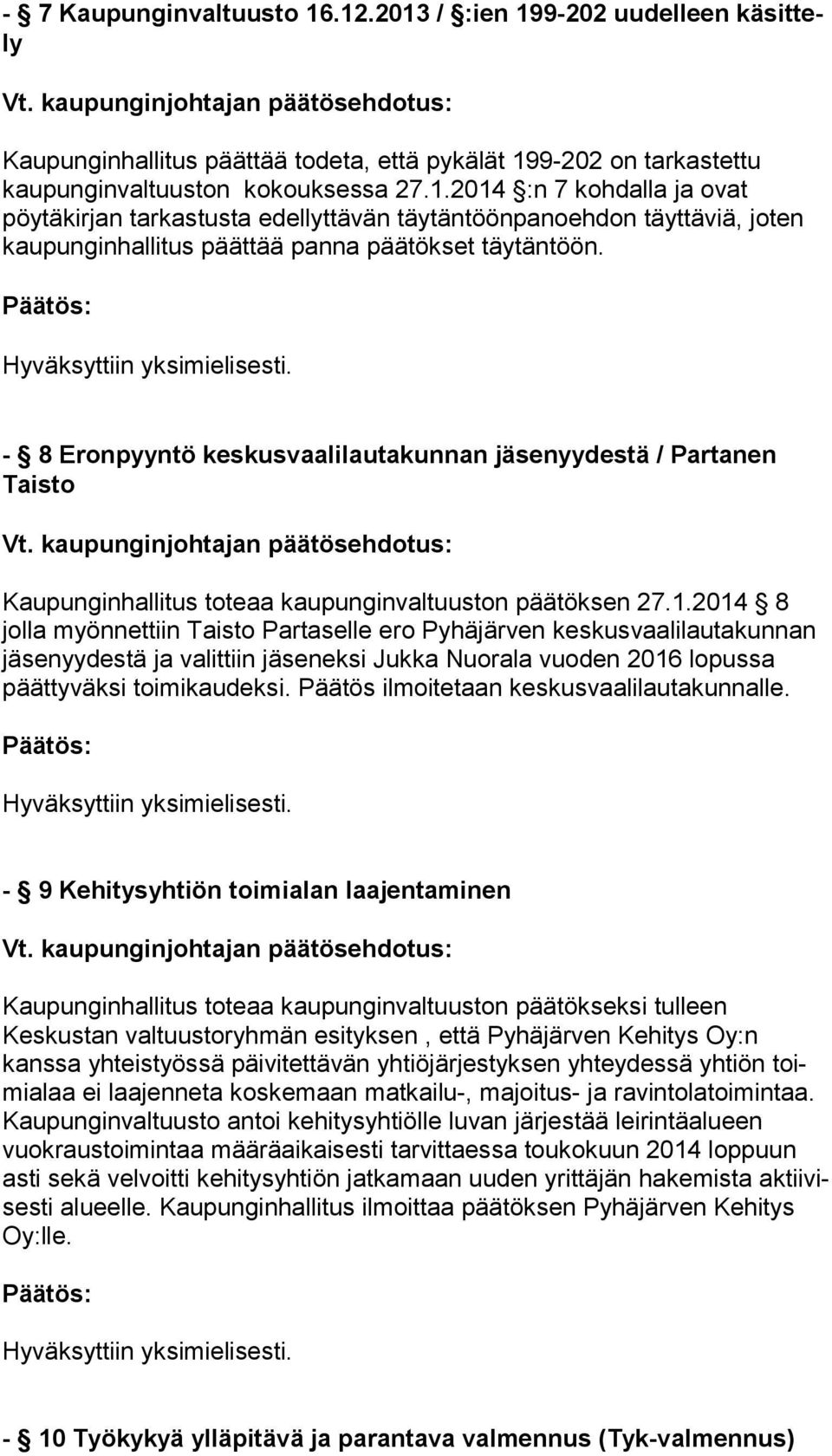 2014 8 jolla myönnettiin Taisto Partaselle ero Pyhäjärven kes kus vaa li lau ta kun nan jäsenyydestä ja valittiin jäseneksi Jukka Nuo ra la vuoden 2016 lopussa päättyväksi toimikaudeksi.