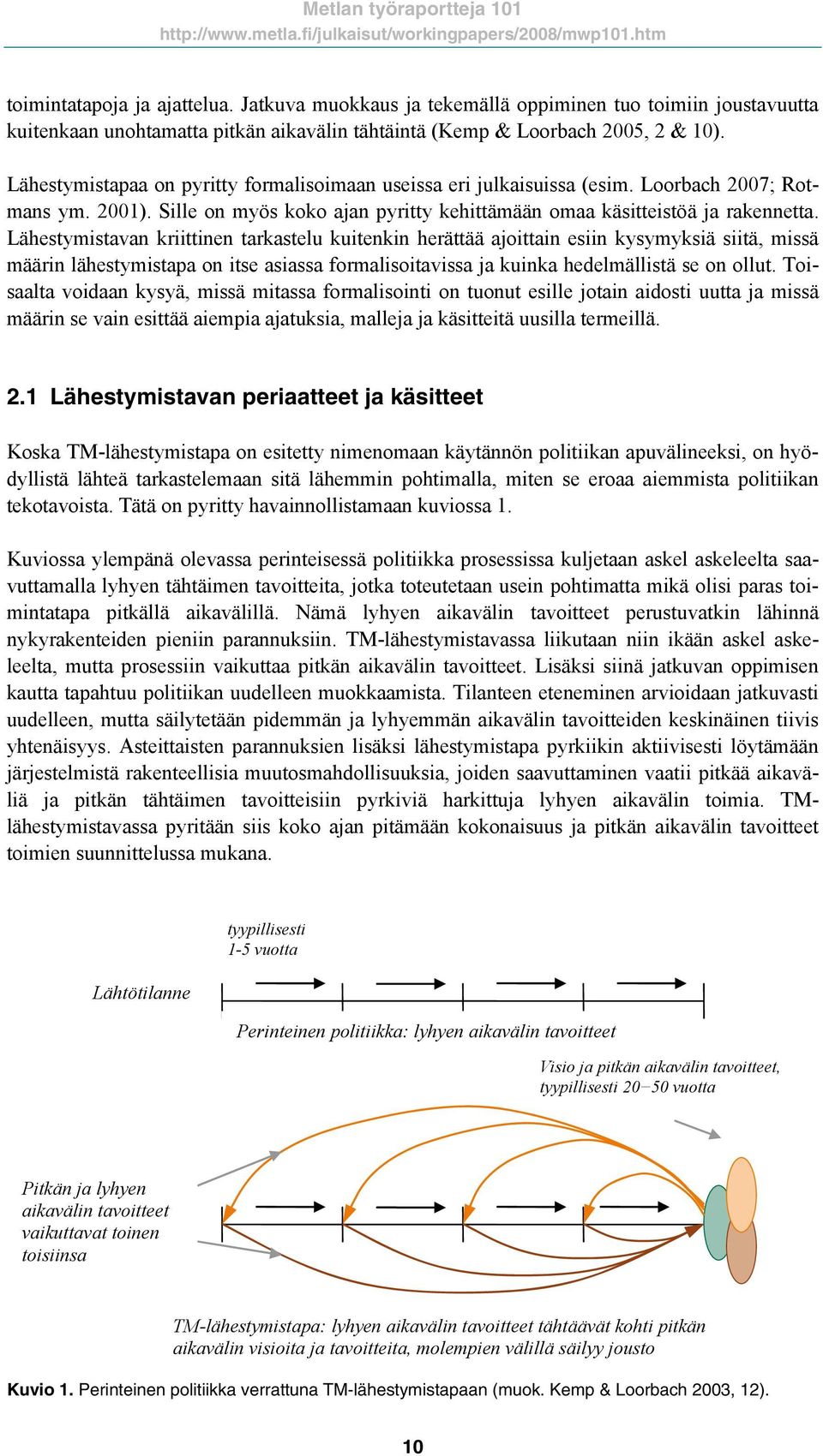 Lähestymistavan kriittinen tarkastelu kuitenkin herättää ajoittain esiin kysymyksiä siitä, missä määrin lähestymistapa on itse asiassa formalisoitavissa ja kuinka hedelmällistä se on ollut.