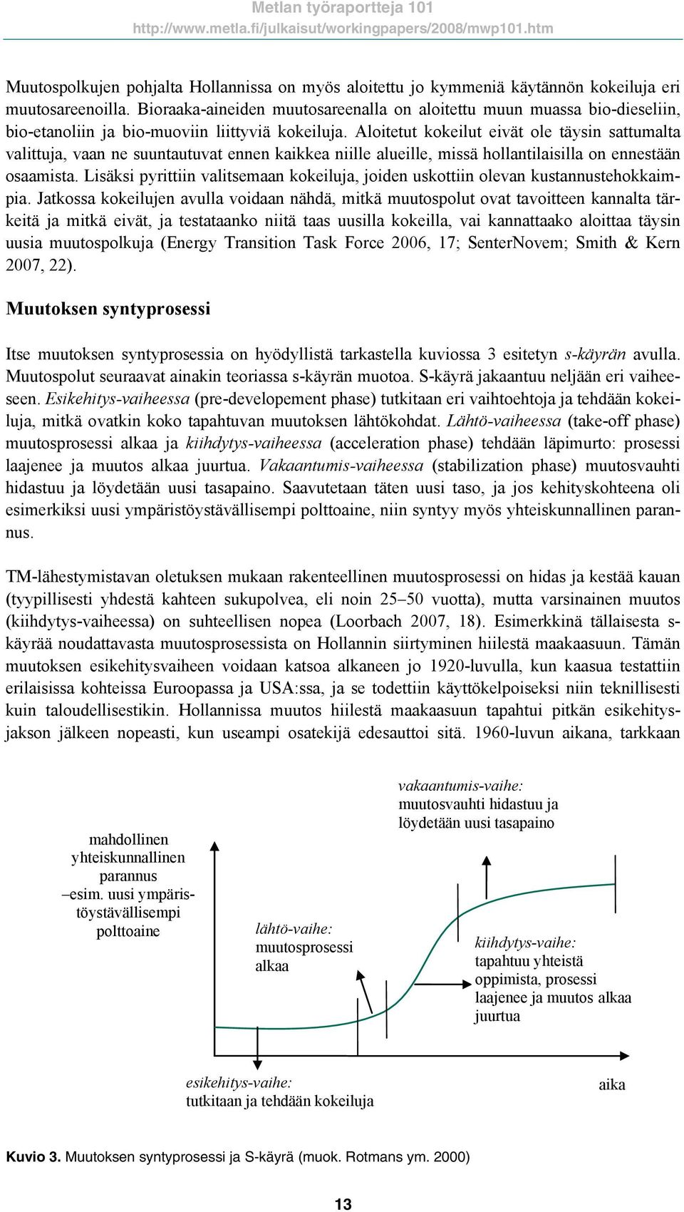 Aloitetut kokeilut eivät ole täysin sattumalta valittuja, vaan ne suuntautuvat ennen kaikkea niille alueille, missä hollantilaisilla on ennestään osaamista.