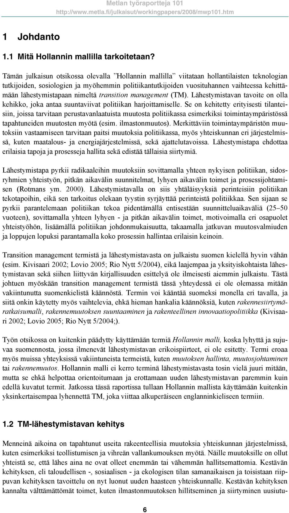 lähestymistapaan nimeltä transition management (TM). Lähestymistavan tavoite on olla kehikko, joka antaa suuntaviivat politiikan harjoittamiselle.