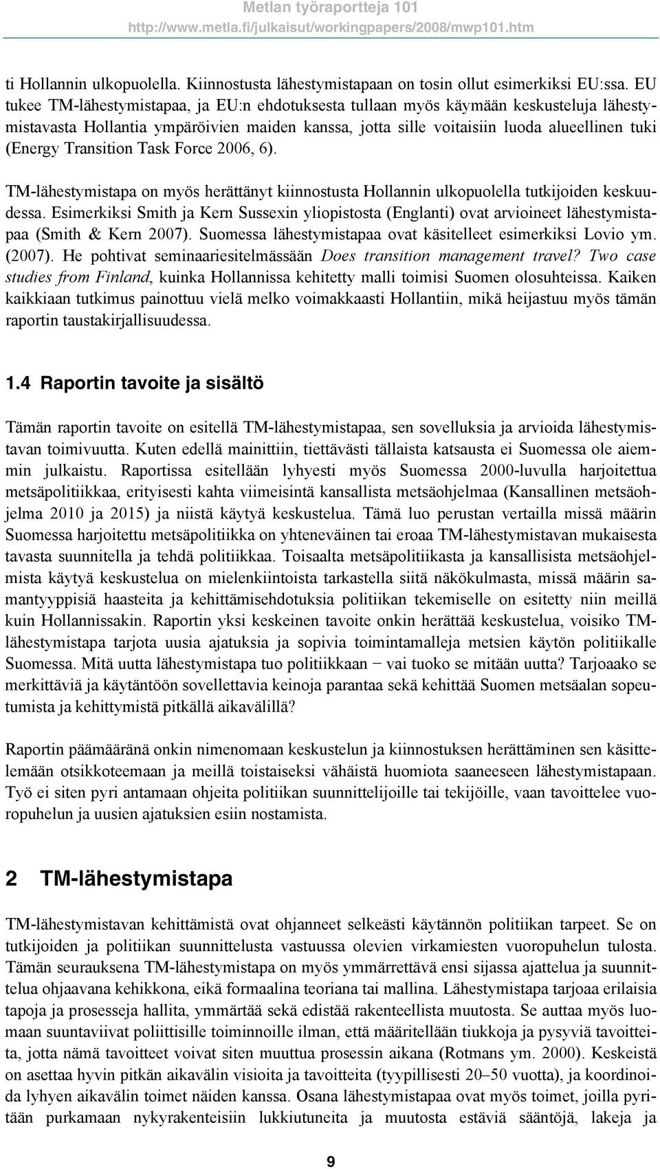 Transition Task Force 2006, 6). TM-lähestymistapa on myös herättänyt kiinnostusta Hollannin ulkopuolella tutkijoiden keskuudessa.