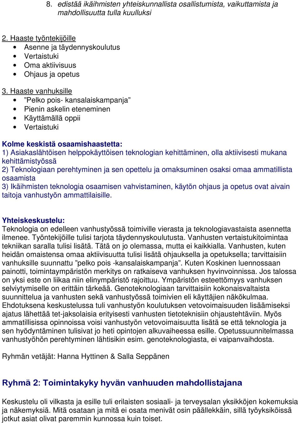 Haaste vanhuksille Pelko pois- kansalaiskampanja Pienin askelin eteneminen Käyttämällä oppii Vertaistuki 1) Asiakaslähtöisen helppokäyttöisen teknologian kehittäminen, olla aktiivisesti mukana