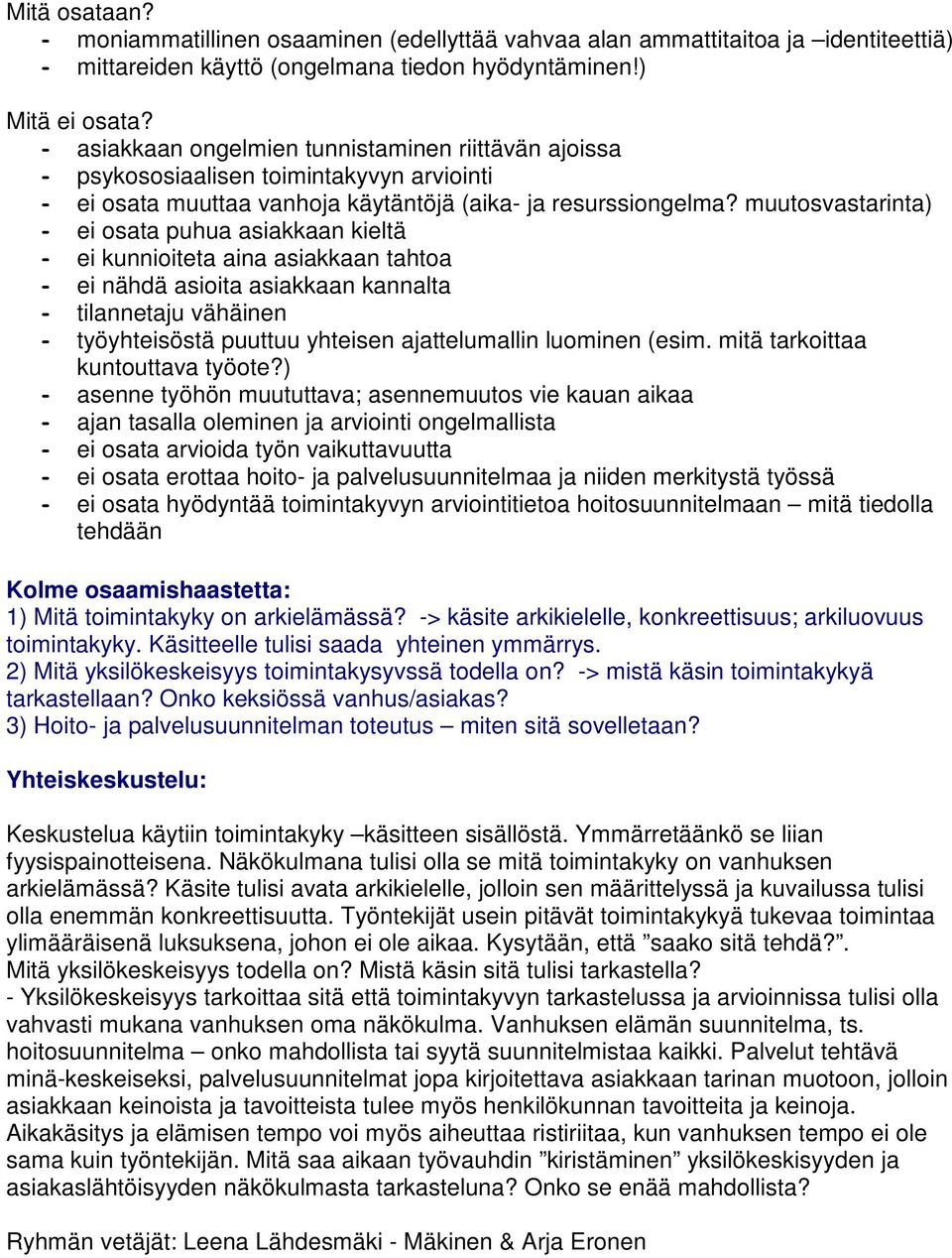 muutosvastarinta) ei osata puhua asiakkaan kieltä ei kunnioiteta aina asiakkaan tahtoa ei nähdä asioita asiakkaan kannalta tilannetaju vähäinen työyhteisöstä puuttuu yhteisen ajattelumallin luominen