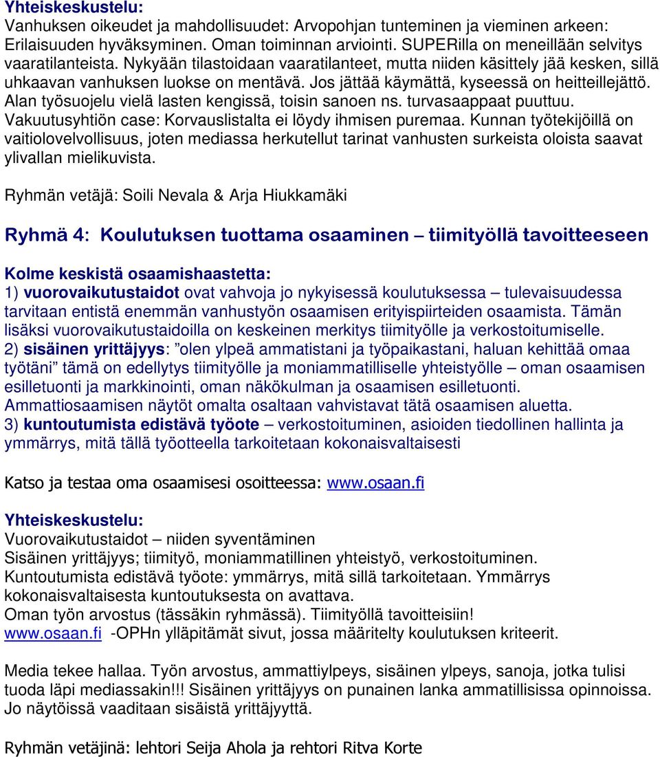 Alan työsuojelu vielä lasten kengissä, toisin sanoen ns. turvasaappaat puuttuu. Vakuutusyhtiön case: Korvauslistalta ei löydy ihmisen puremaa.