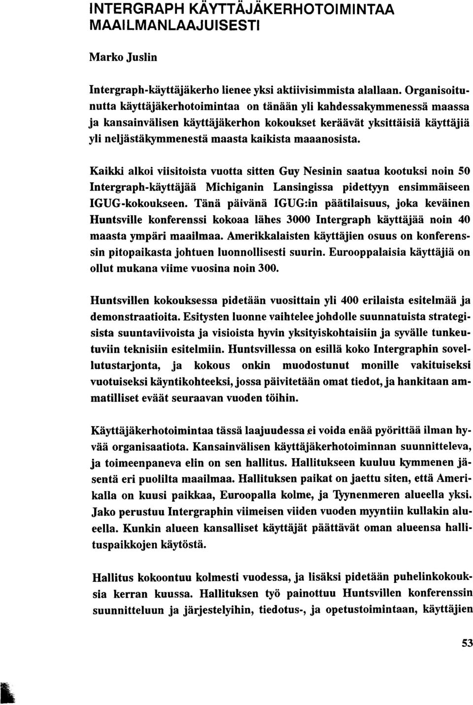 maaanosista. Kaikki alkoi viisitoista vuotta sitten Guy Nesinin saatua kootuksi noin 50 Intergraph-käyttäjää Michiganin Lansingissa pidettyyn ensimmäiseen IGUG-kokoukseen.