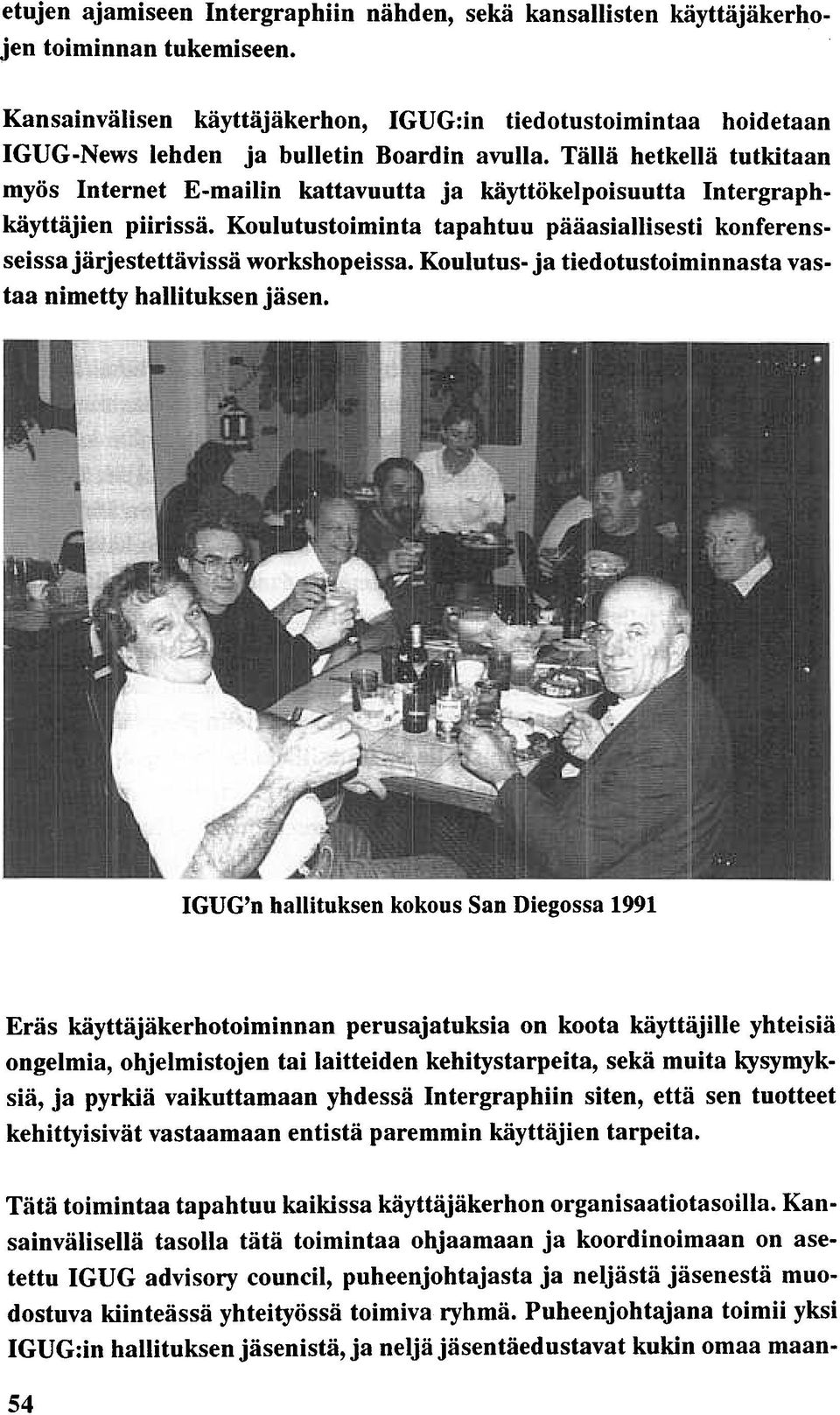 Tällä hetkellä tutkitaan myös Internet E-mailin kattavuutta ja käyttökelpoisuutta Intergraphkäyttäjien piirissä.