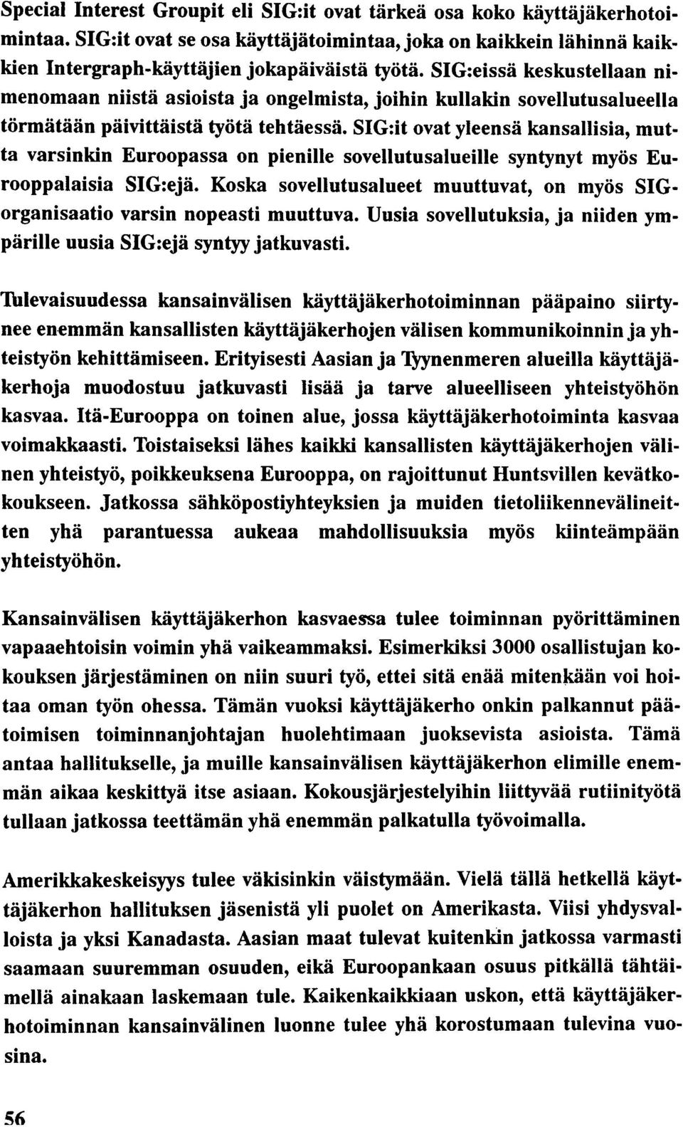 SIG:it ovat yleensä kansallisia, mutta varsinkin Euroopassa on pienille sovellutusalueille syntynyt myös Eurooppalaisia SIG:ejä.