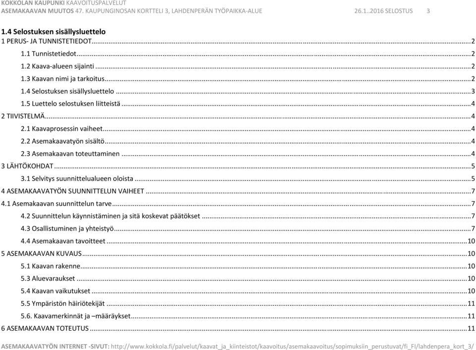 .. 4 2.3 Asemakaavan toteuttaminen... 4 3 LÄHTÖKOHDAT... 5 3.1 Selvitys suunnittelualueen oloista... 5 4 ASEMAKAAVATYÖN SUUNNITTELUN VAIHEET... 7 4.