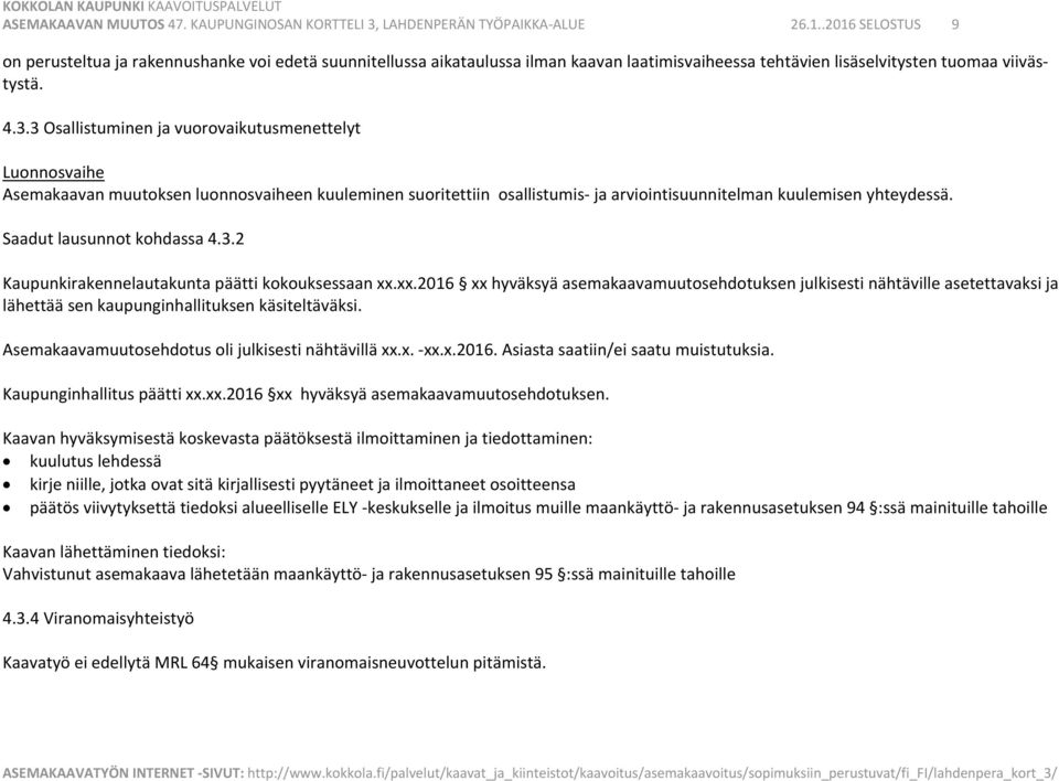 3 Osallistuminen ja vuorovaikutusmenettelyt Luonnosvaihe Asemakaavan muutoksen luonnosvaiheen kuuleminen suoritettiin osallistumis ja arviointisuunnitelman kuulemisen yhteydessä.