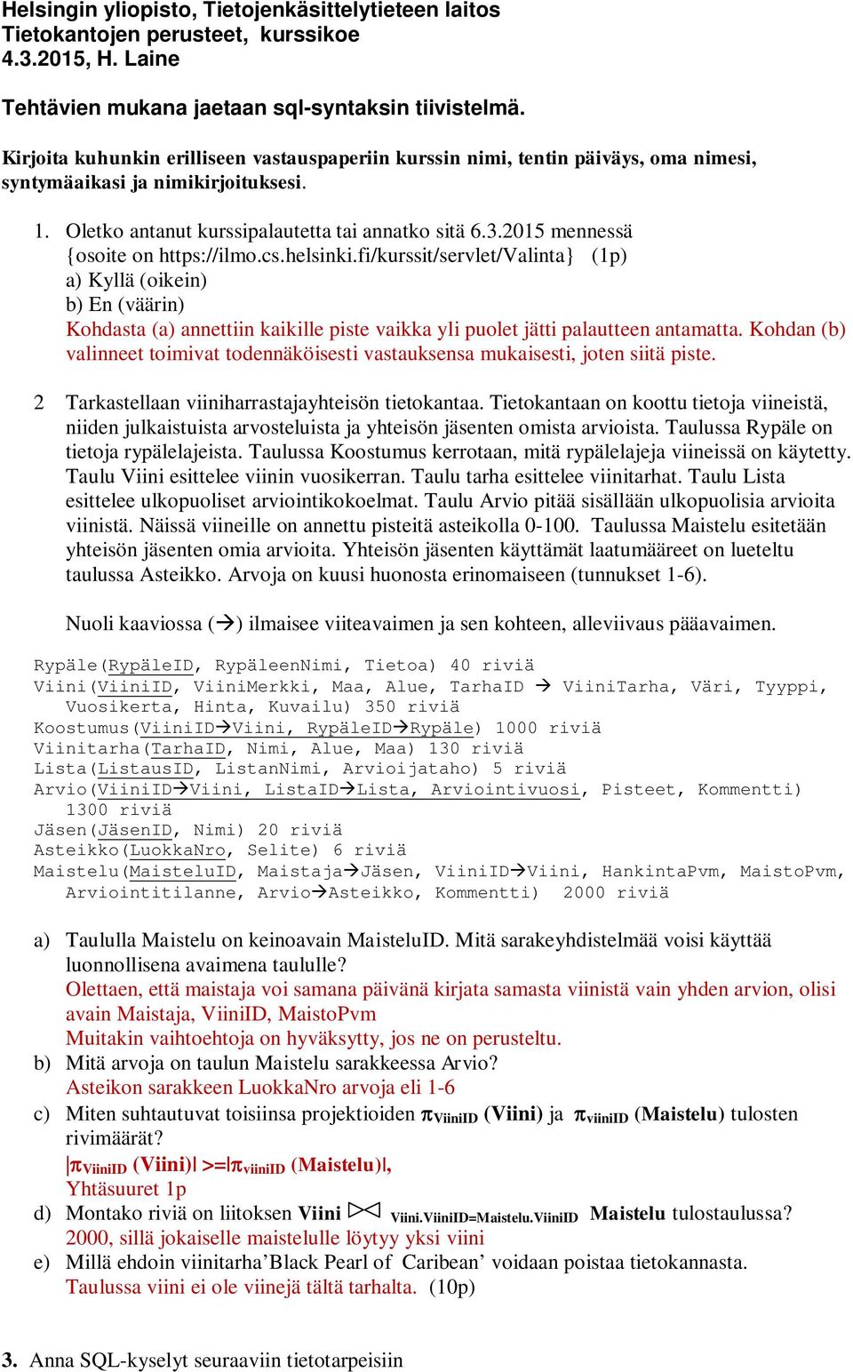 2015 mennessä {osoite on https://ilmo.cs.helsinki.fi/kurssit/servlet/valinta} (1p) a) Kyllä (oikein) b) En (väärin) Kohdasta (a) annettiin kaikille piste vaikka yli puolet jätti palautteen antamatta.