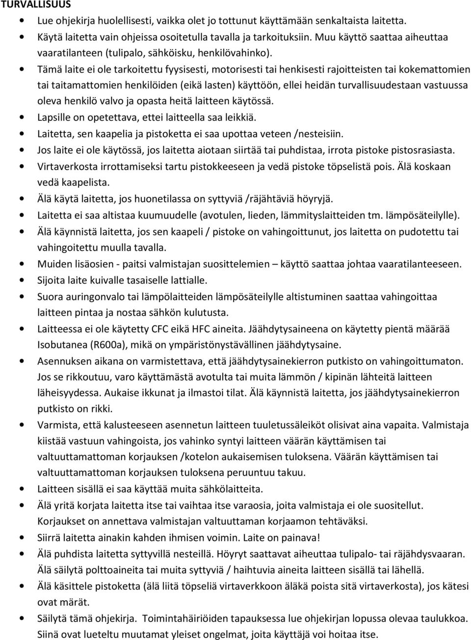 Tämä laite ei ole tarkoitettu fyysisesti, motorisesti tai henkisesti rajoitteisten tai kokemattomien tai taitamattomien henkilöiden (eikä lasten) käyttöön, ellei heidän turvallisuudestaan vastuussa