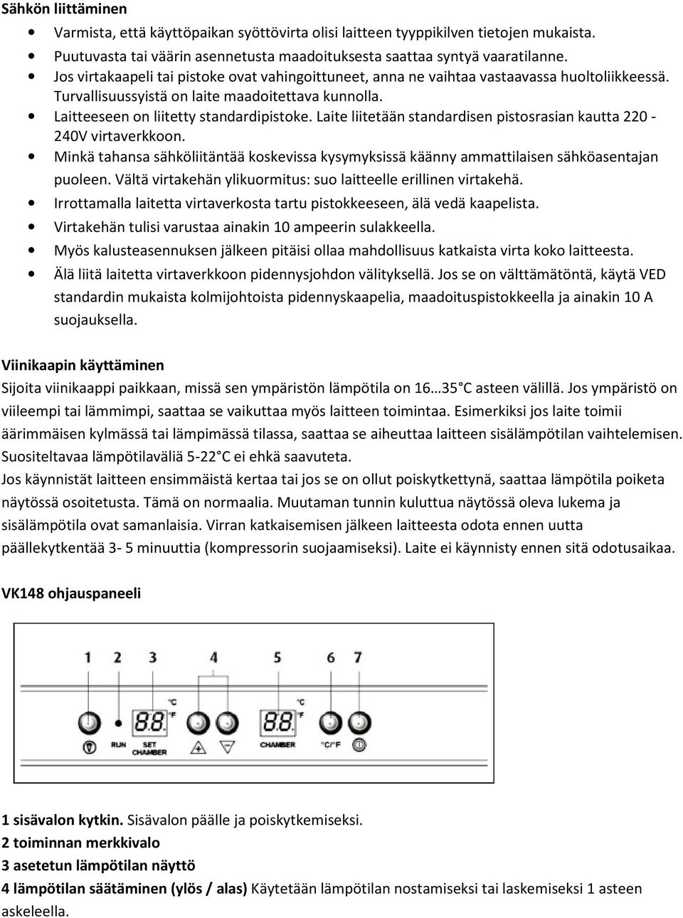 Laite liitetään standardisen pistosrasian kautta 220-240V virtaverkkoon. Minkä tahansa sähköliitäntää koskevissa kysymyksissä käänny ammattilaisen sähköasentajan puoleen.