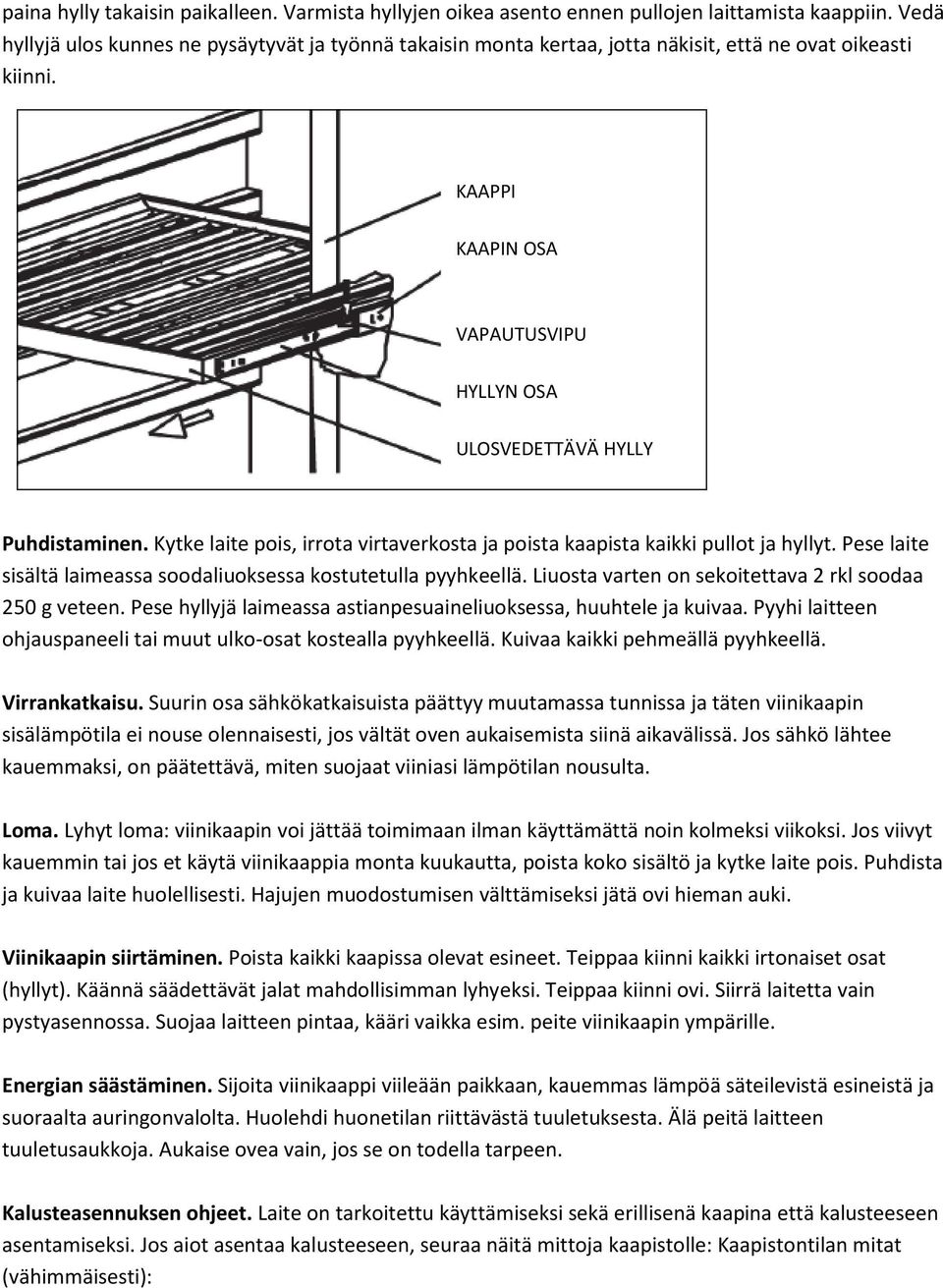 Kytke laite pois, irrota virtaverkosta ja poista kaapista kaikki pullot ja hyllyt. Pese laite sisältä laimeassa soodaliuoksessa kostutetulla pyyhkeellä.