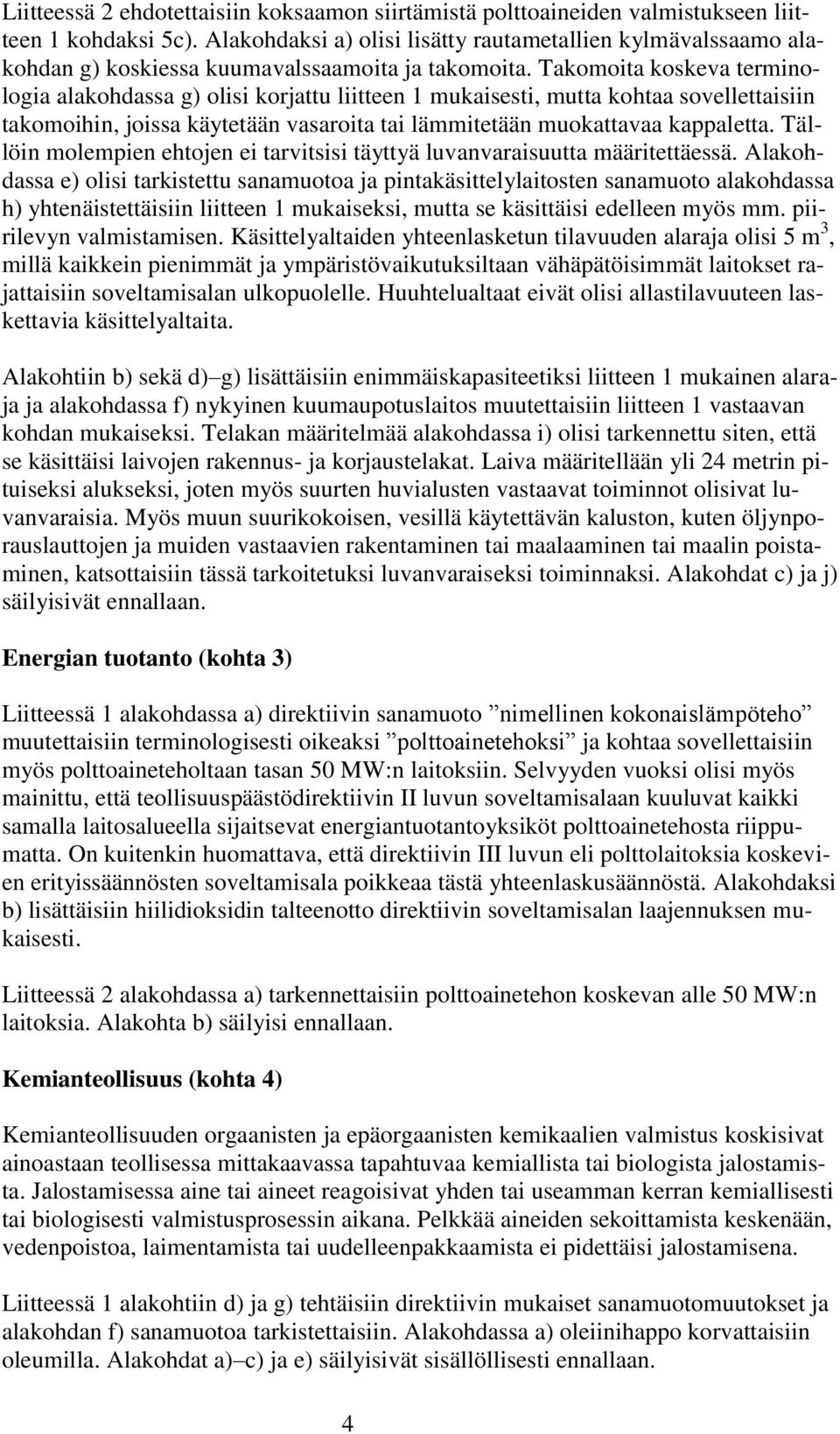 Takomoita koskeva terminologia alakohdassa g) olisi korjattu liitteen 1 mukaisesti, mutta kohtaa sovellettaisiin takomoihin, joissa käytetään vasaroita tai lämmitetään muokattavaa kappaletta.