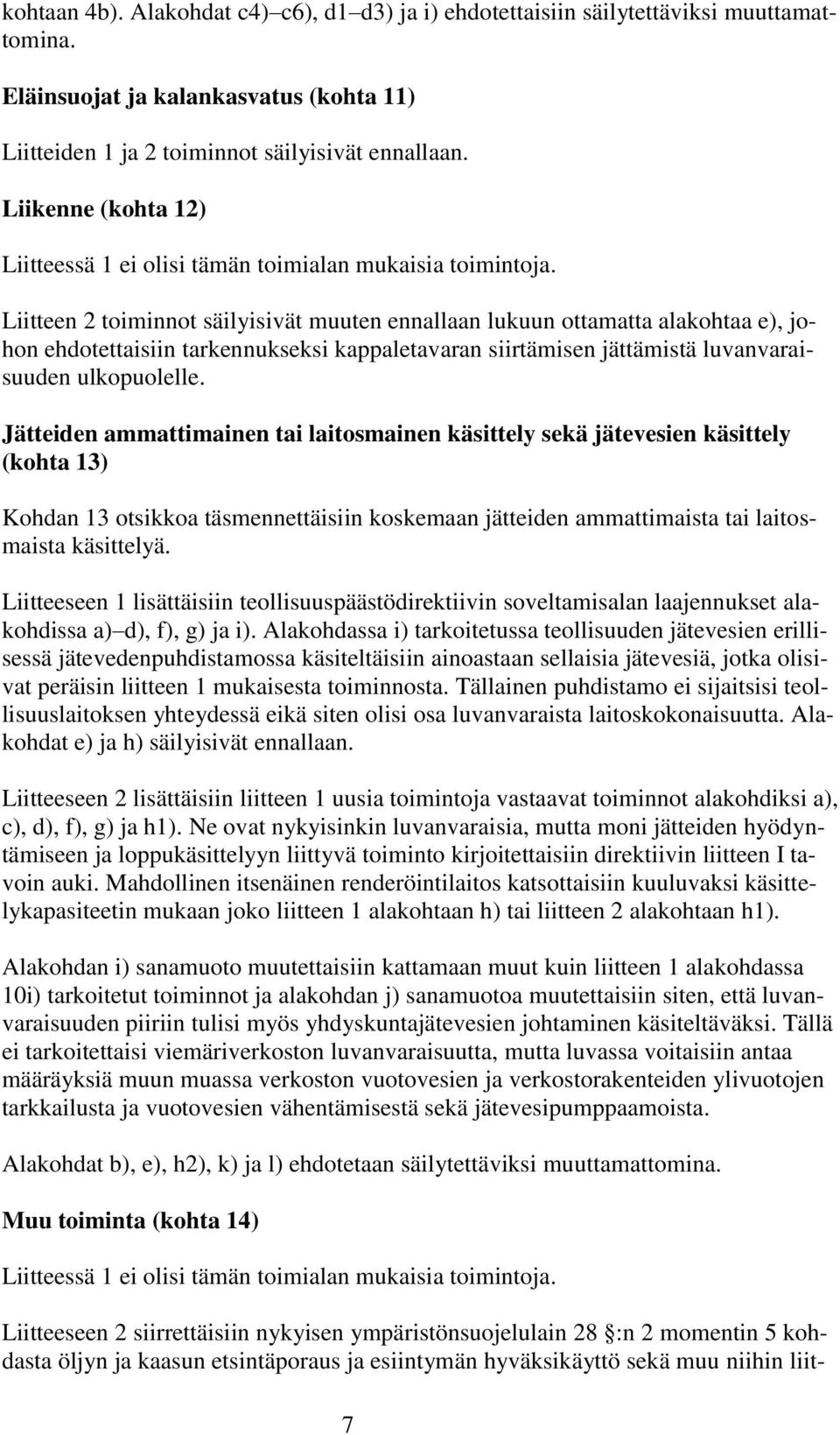 Liitteen 2 toiminnot säilyisivät muuten ennallaan lukuun ottamatta alakohtaa e), johon ehdotettaisiin tarkennukseksi kappaletavaran siirtämisen jättämistä luvanvaraisuuden ulkopuolelle.