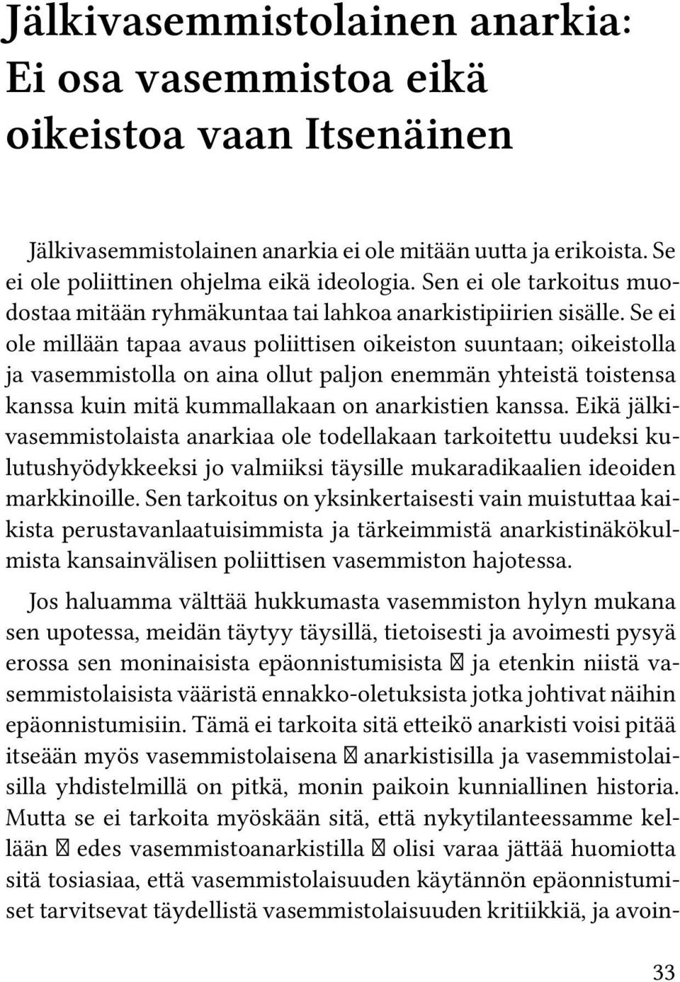 Se ei ole millään tapaa avaus poliittisen oikeiston suuntaan; oikeistolla ja vasemmistolla on aina ollut paljon enemmän yhteistä toistensa kanssa kuin mitä kummallakaan on anarkistien kanssa.