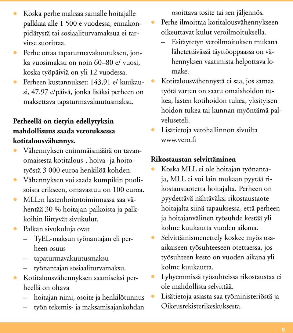 Perheen kustannukset: 143,91 e/ kuukausi, 47,97 e/päivä, jonka lisäksi perheen on maksettava tapaturmavakuutusmaksu.