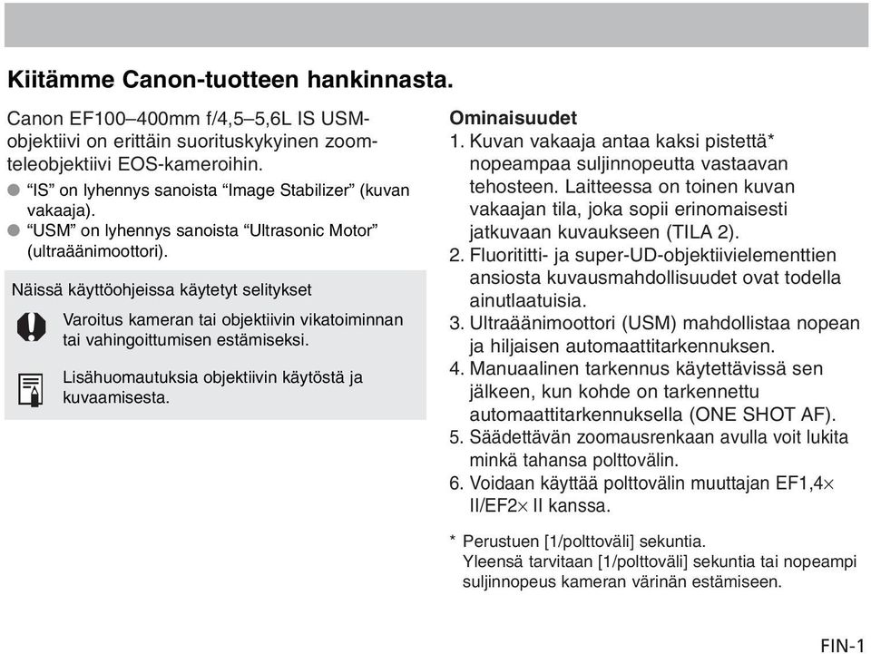 Näissä käyttöohjeissa käytetyt selitykset Varoitus kameran tai objektiivin vikatoiminnan tai vahingoittumisen estämiseksi. Lisähuomautuksia objektiivin käytöstä ja kuvaamisesta. Ominaisuudet 1.