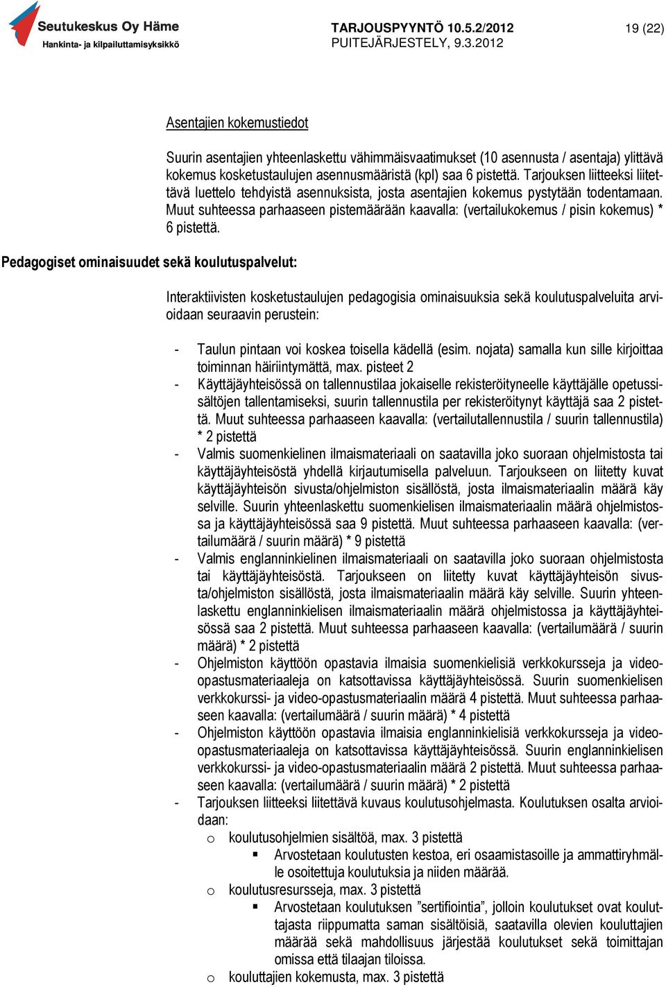 Muut suhteessa parhaaseen pistemäärään kaavalla: (vertailukokemus / pisin kokemus) * 6 pistettä.