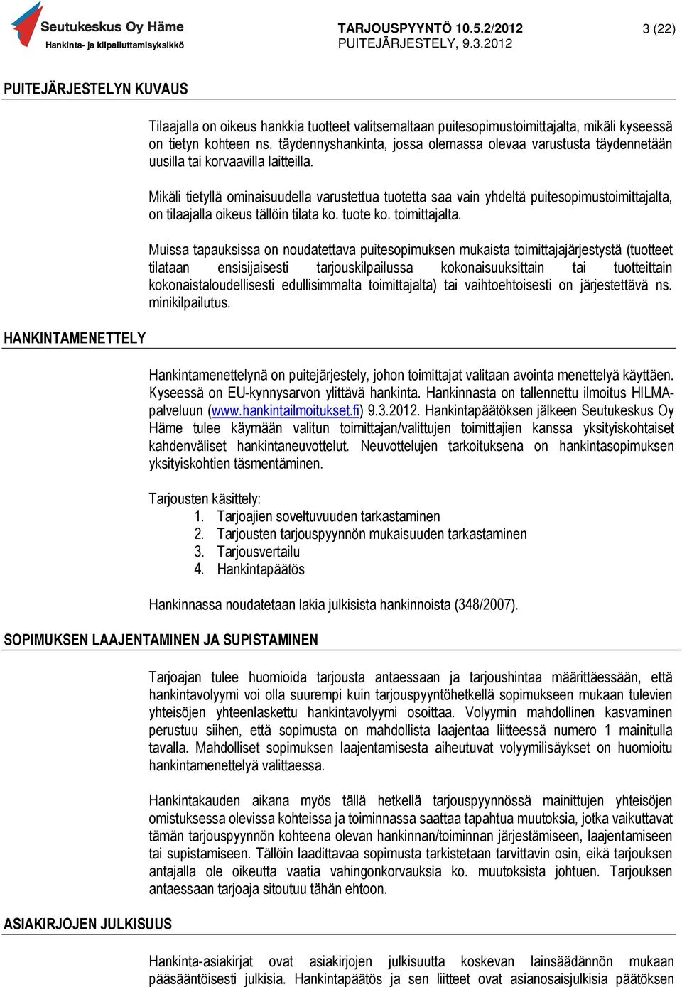 Mikäli tietyllä ominaisuudella varustettua tuotetta saa vain yhdeltä puitesopimustoimittajalta, on tilaajalla oikeus tällöin tilata ko. tuote ko. toimittajalta.