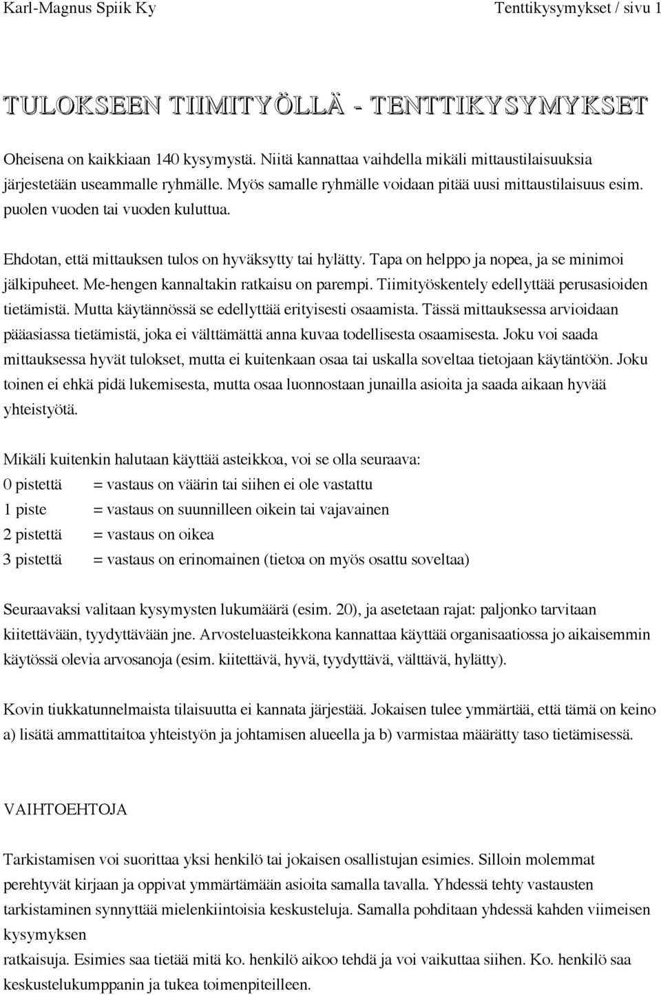 Ehdotan, että mittauksen tulos on hyväksytty tai hylätty. Tapa on helppo ja nopea, ja se minimoi jälkipuheet. Me-hengen kannaltakin ratkaisu on parempi.