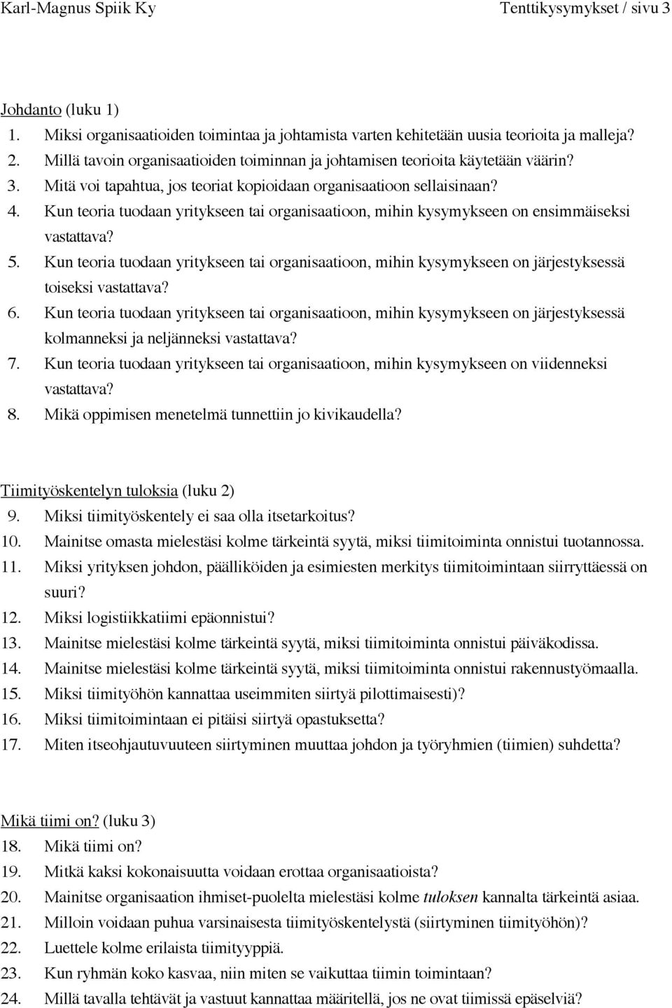 Kun teoria tuodaan yritykseen tai organisaatioon, mihin kysymykseen on ensimmäiseksi vastattava? 5.