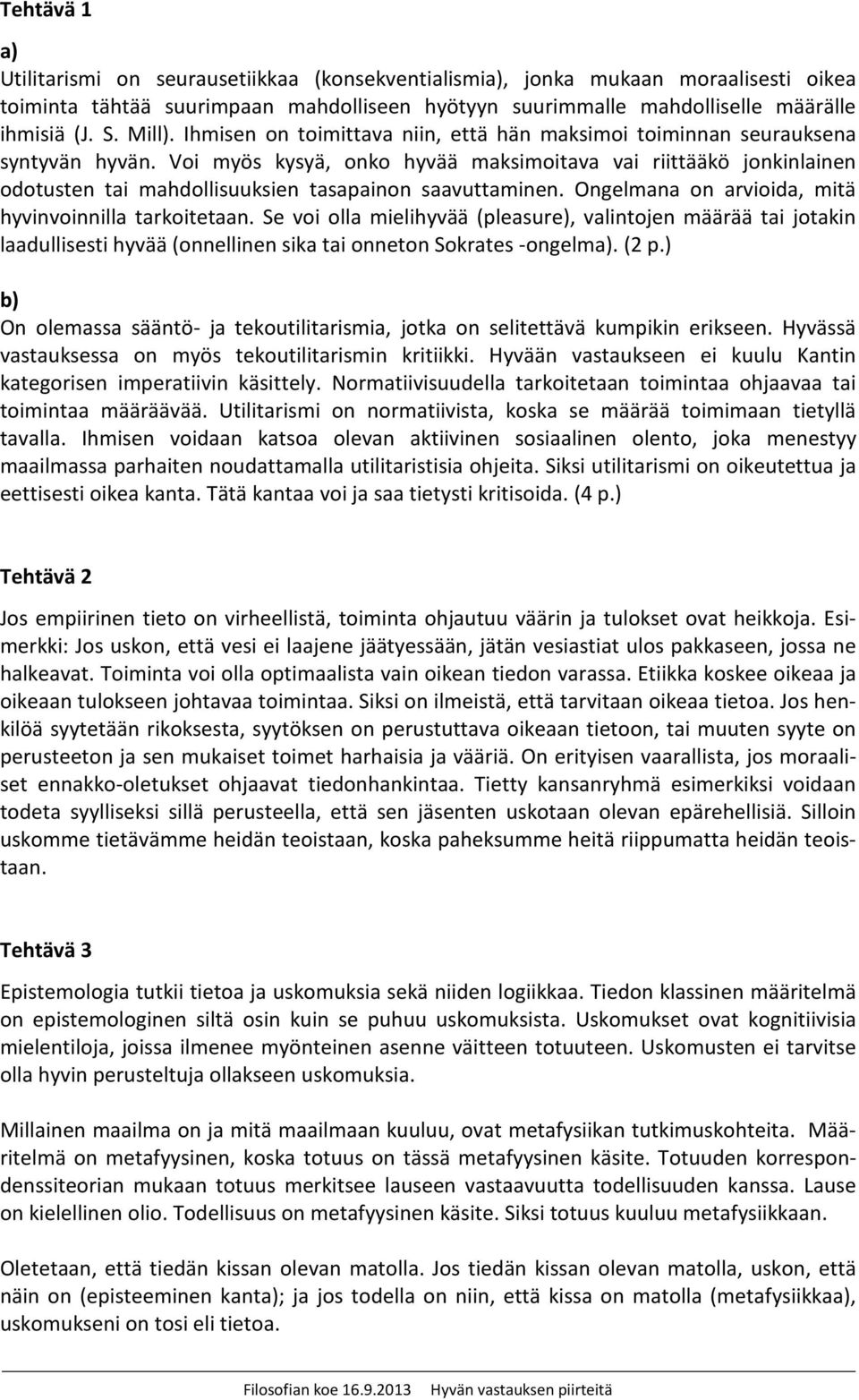 Voi myös kysyä, onko hyvää maksimoitava vai riittääkö jonkinlainen odotusten tai mahdollisuuksien tasapainon saavuttaminen. Ongelmana on arvioida, mitä hyvinvoinnilla tarkoitetaan.