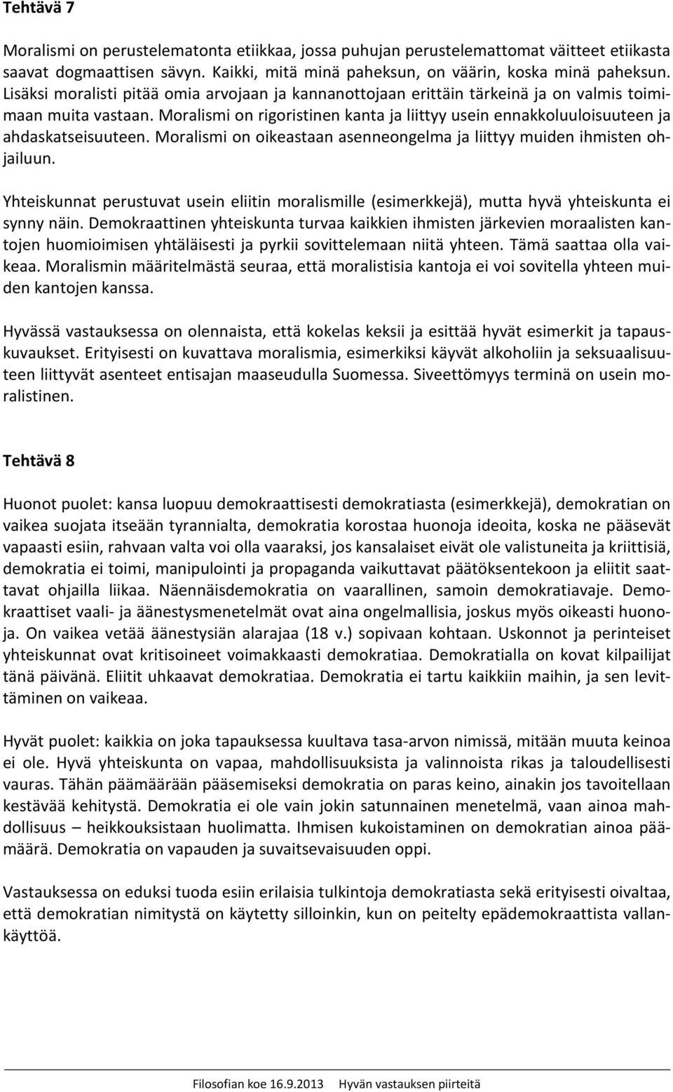 Moralismi on rigoristinen kanta ja liittyy usein ennakkoluuloisuuteen ja ahdaskatseisuuteen. Moralismi on oikeastaan asenneongelma ja liittyy muiden ihmisten ohjailuun.