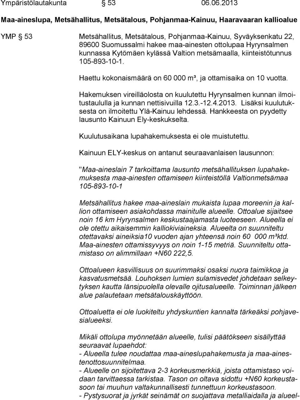 ottolupaa Hyrynsalmen kun nas sa Kytömäen kylässä Valtion metsämaalla, kiinteistötunnus 105-893-10-1. Haettu kokonaismäärä on 60 000 m³, ja ottamisaika on 10 vuotta.