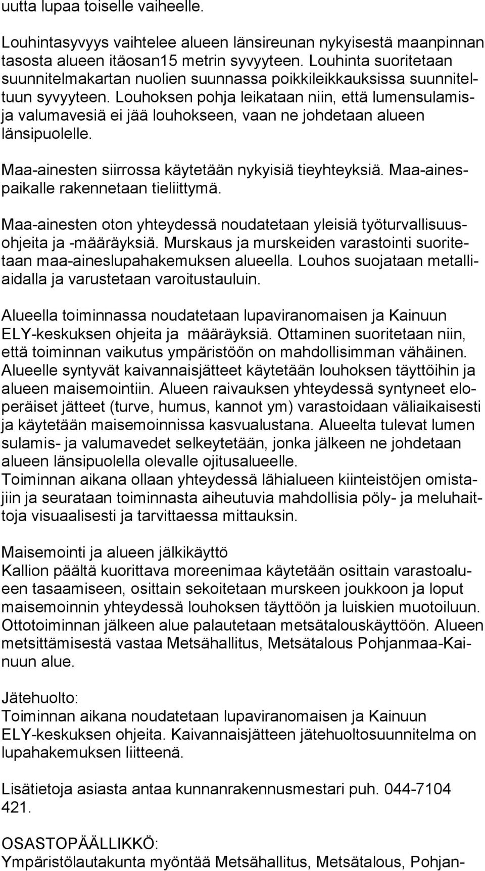 Louhoksen pohja leikataan niin, että lu men su la misja valumavesiä ei jää louhokseen, vaan ne johdetaan alu een länsipuolelle. Maa-ainesten siirrossa käytetään nykyisiä tieyhteyksiä.